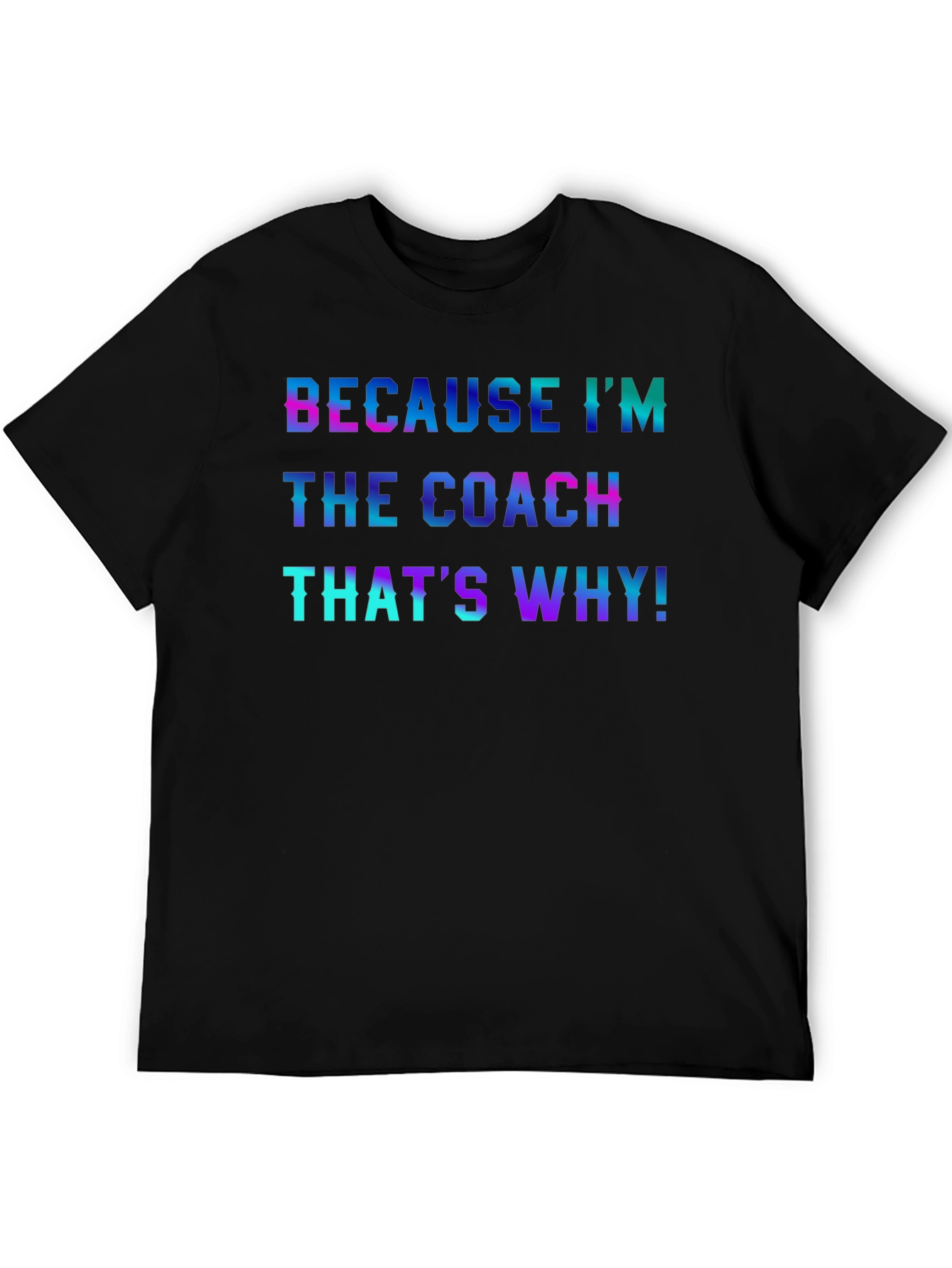 Because Im the Coach T-Shirt