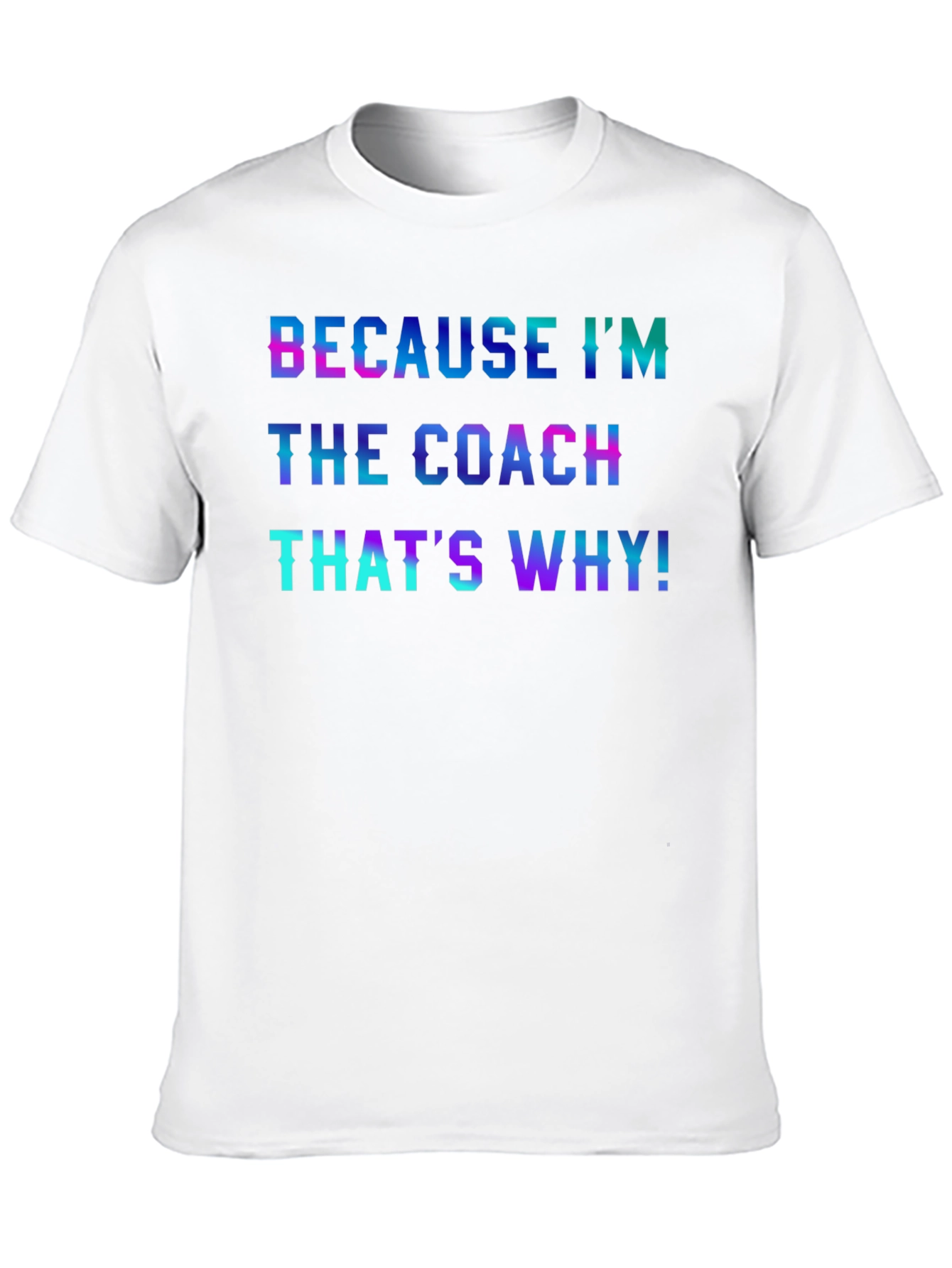 Because Im the Coach T-Shirt