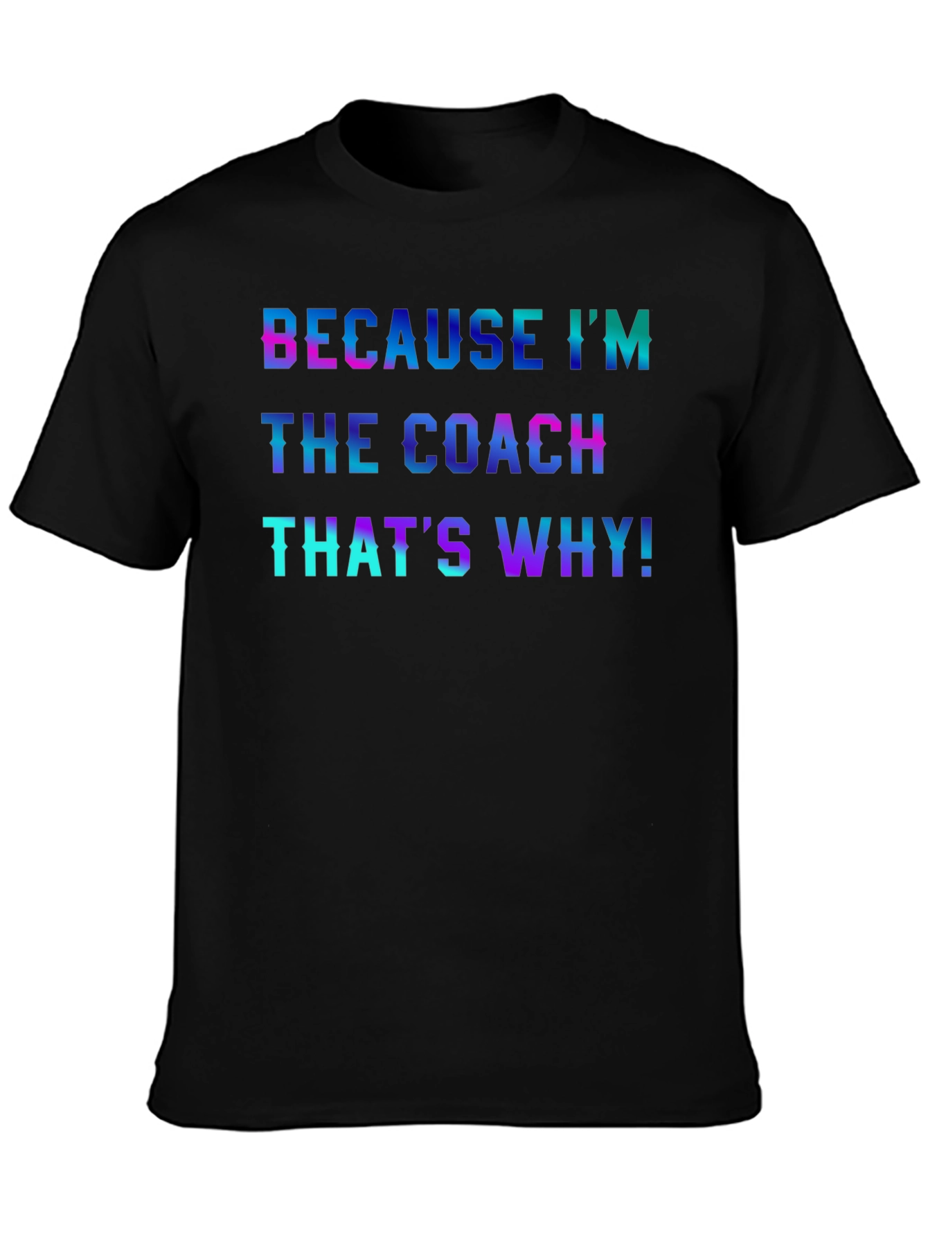 Because Im the Coach T-Shirt