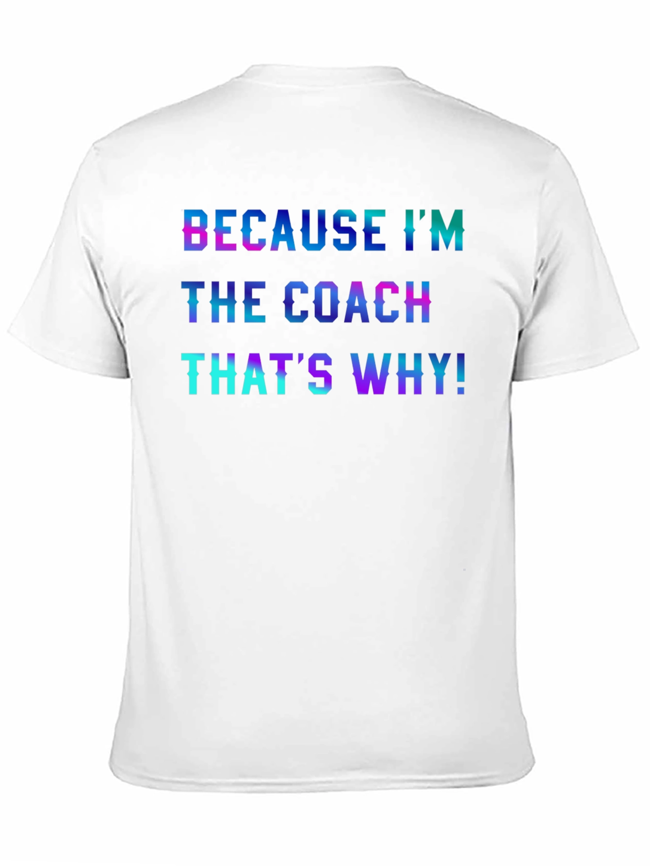Because Im the Coach T-Shirt