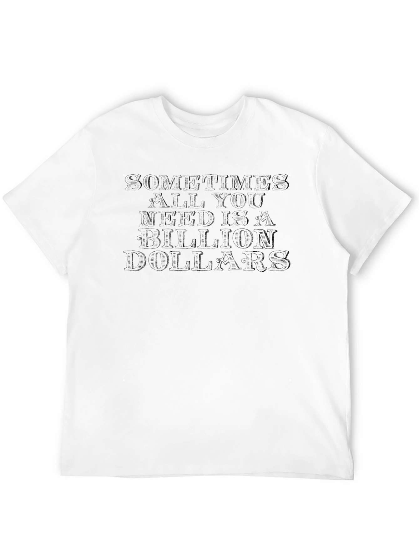 Sometimes All You Need is a Billion Dollars T-Shirt