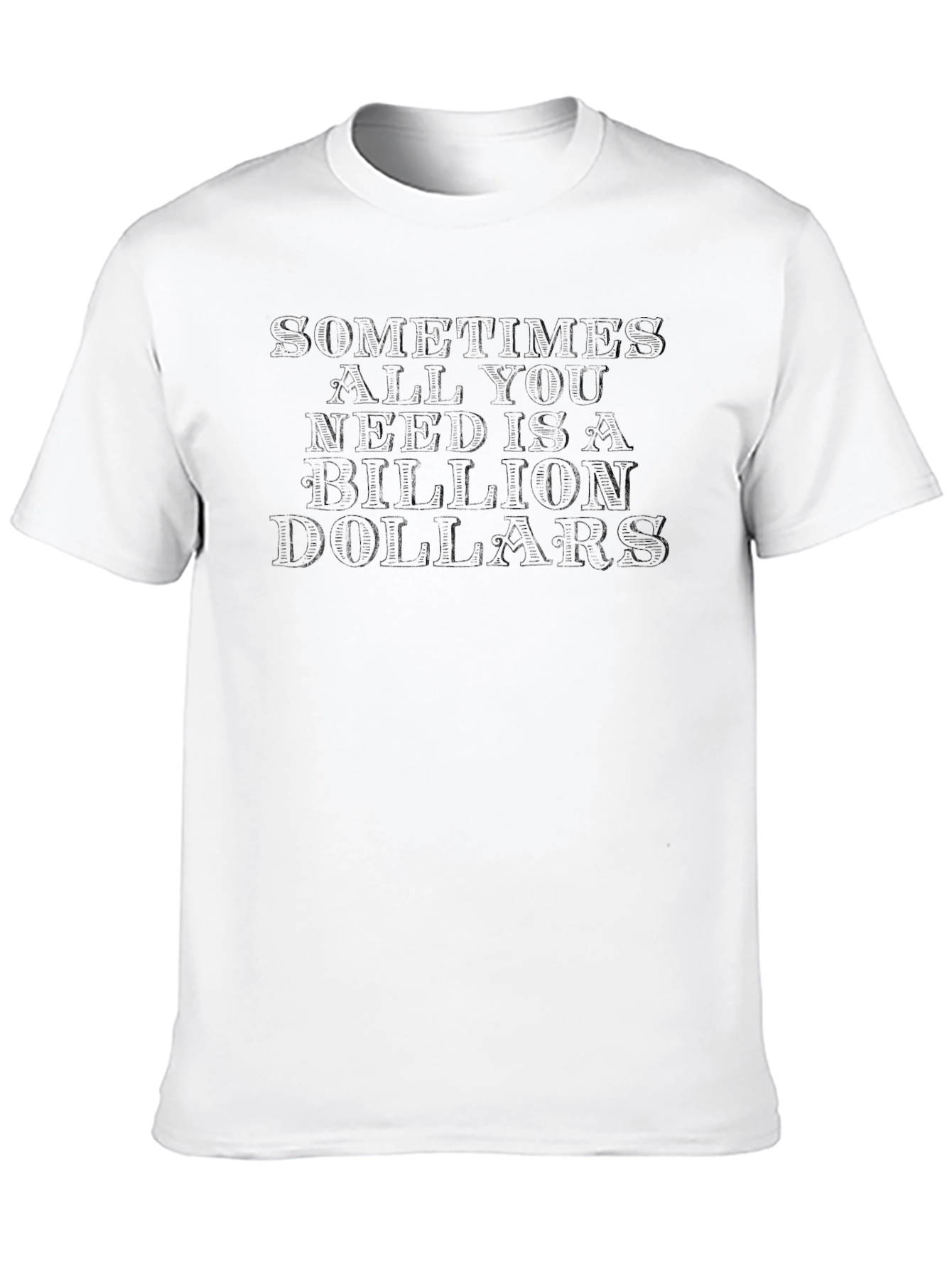 Sometimes All You Need is a Billion Dollars T-Shirt