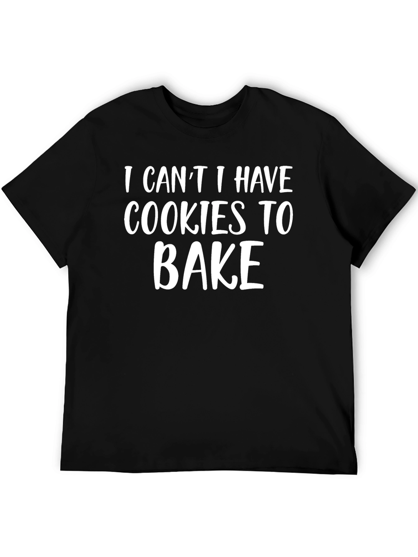 Cookies to Bake T-Shirt - Funny Baking Shirt