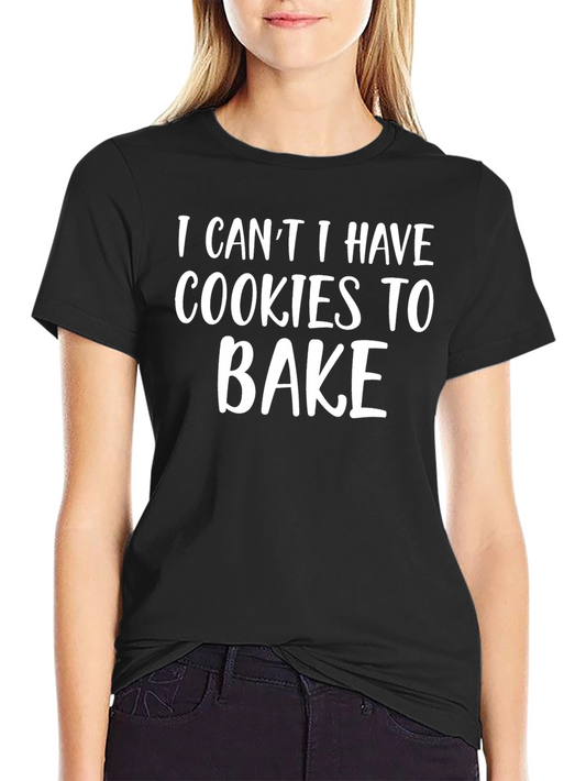 Cookies to Bake T-Shirt - Funny Baking Shirt