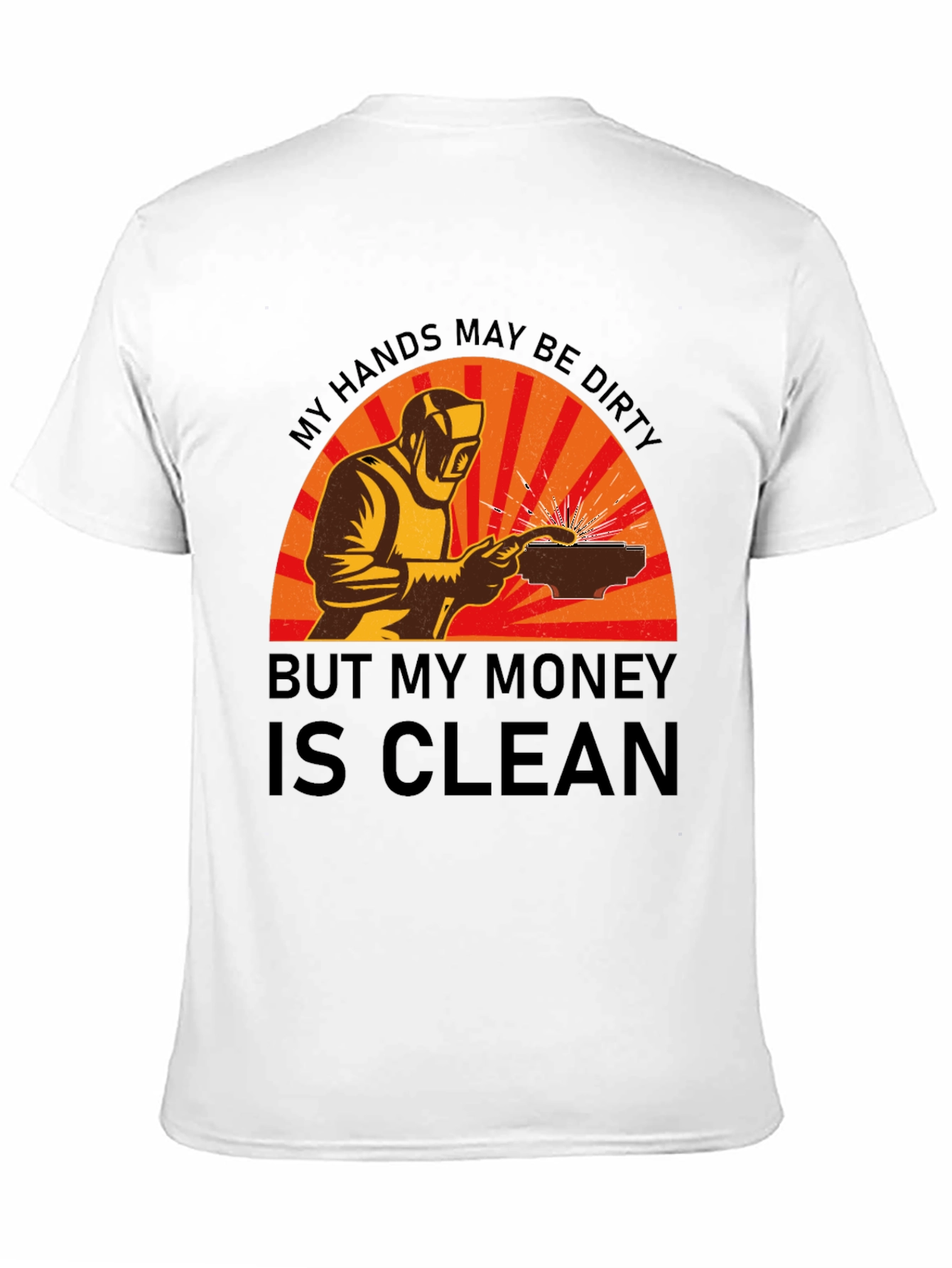 Welder T-Shirt: My Hands Dirty Money Clean