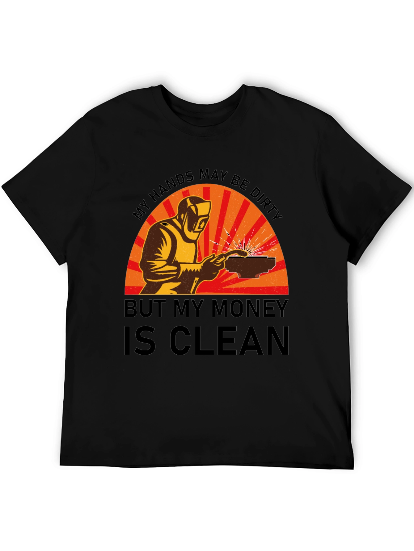 Welder T-Shirt: My Hands Dirty Money Clean