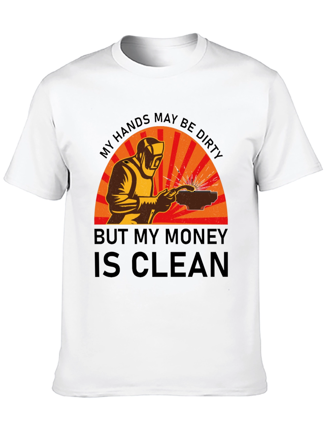 Welder T-Shirt: My Hands Dirty Money Clean