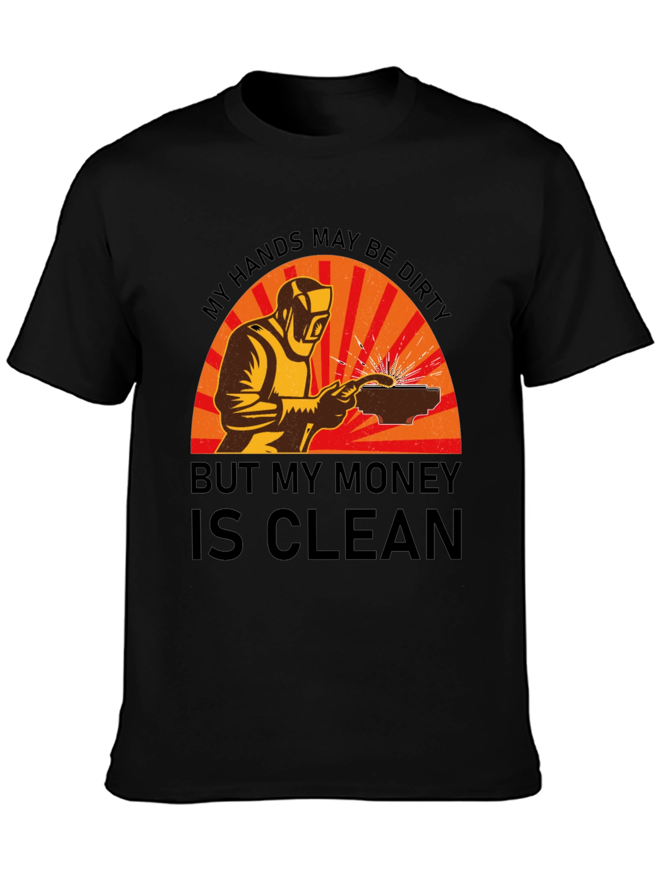 Welder T-Shirt: My Hands Dirty Money Clean