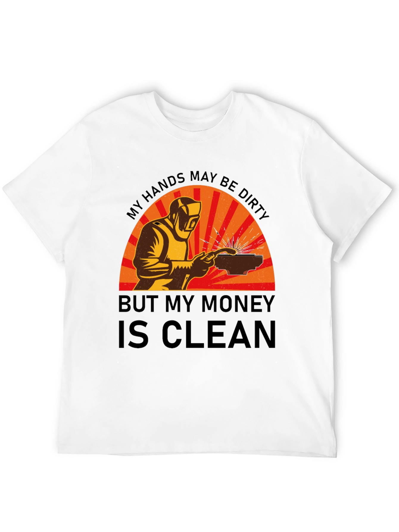 Welder T-Shirt: My Hands Dirty Money Clean