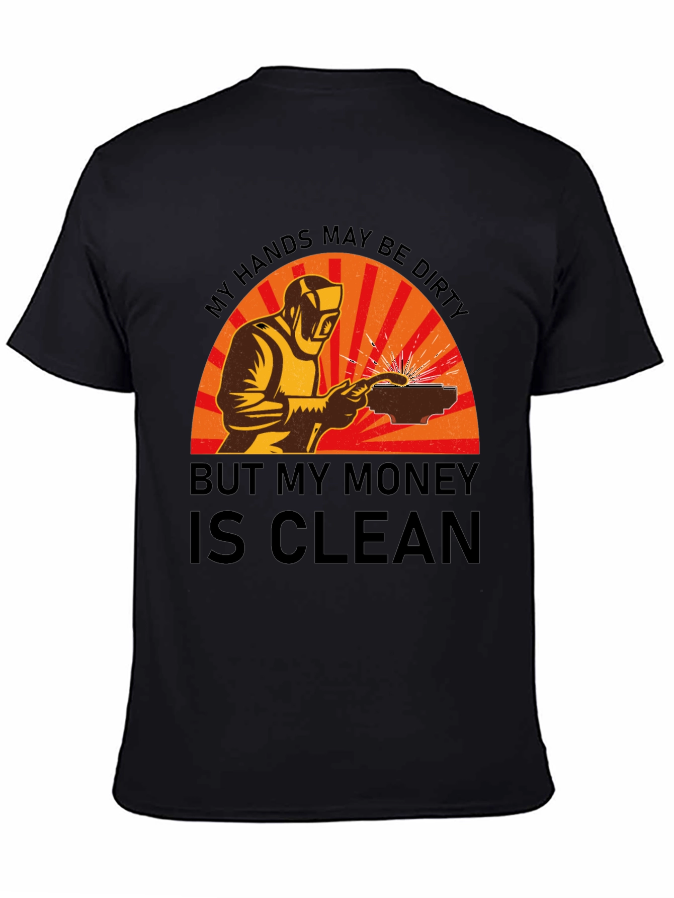 Welder T-Shirt: My Hands Dirty Money Clean