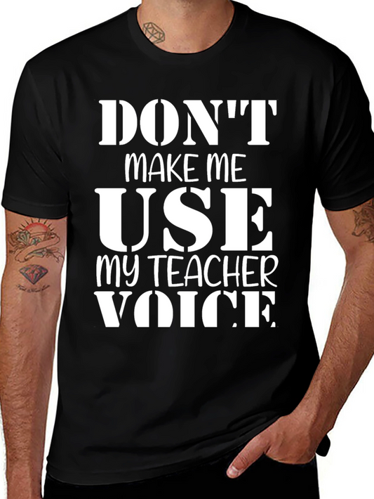 Dont Make Me Use My Teacher Voice T-Shirt