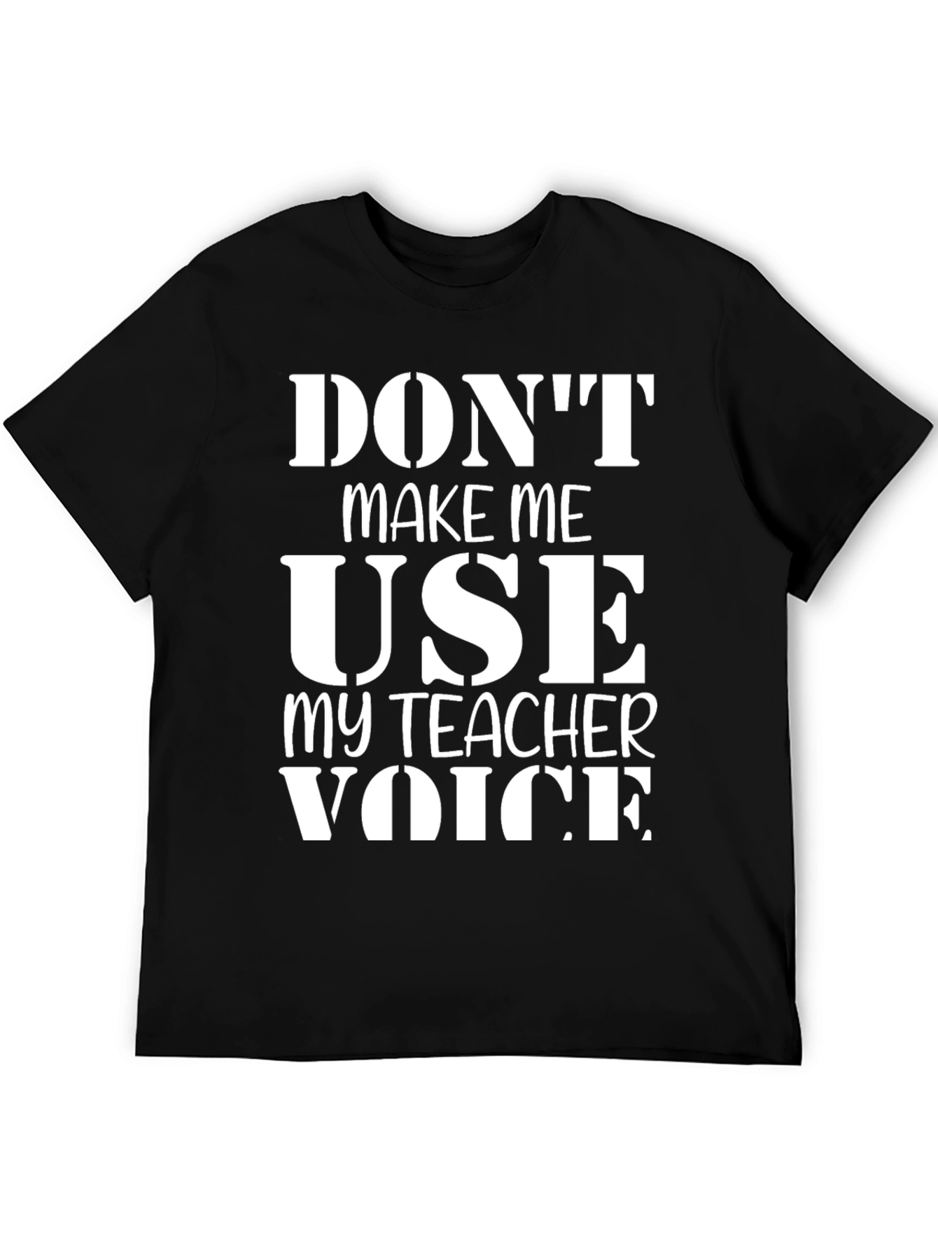 Dont Make Me Use My Teacher Voice T-Shirt