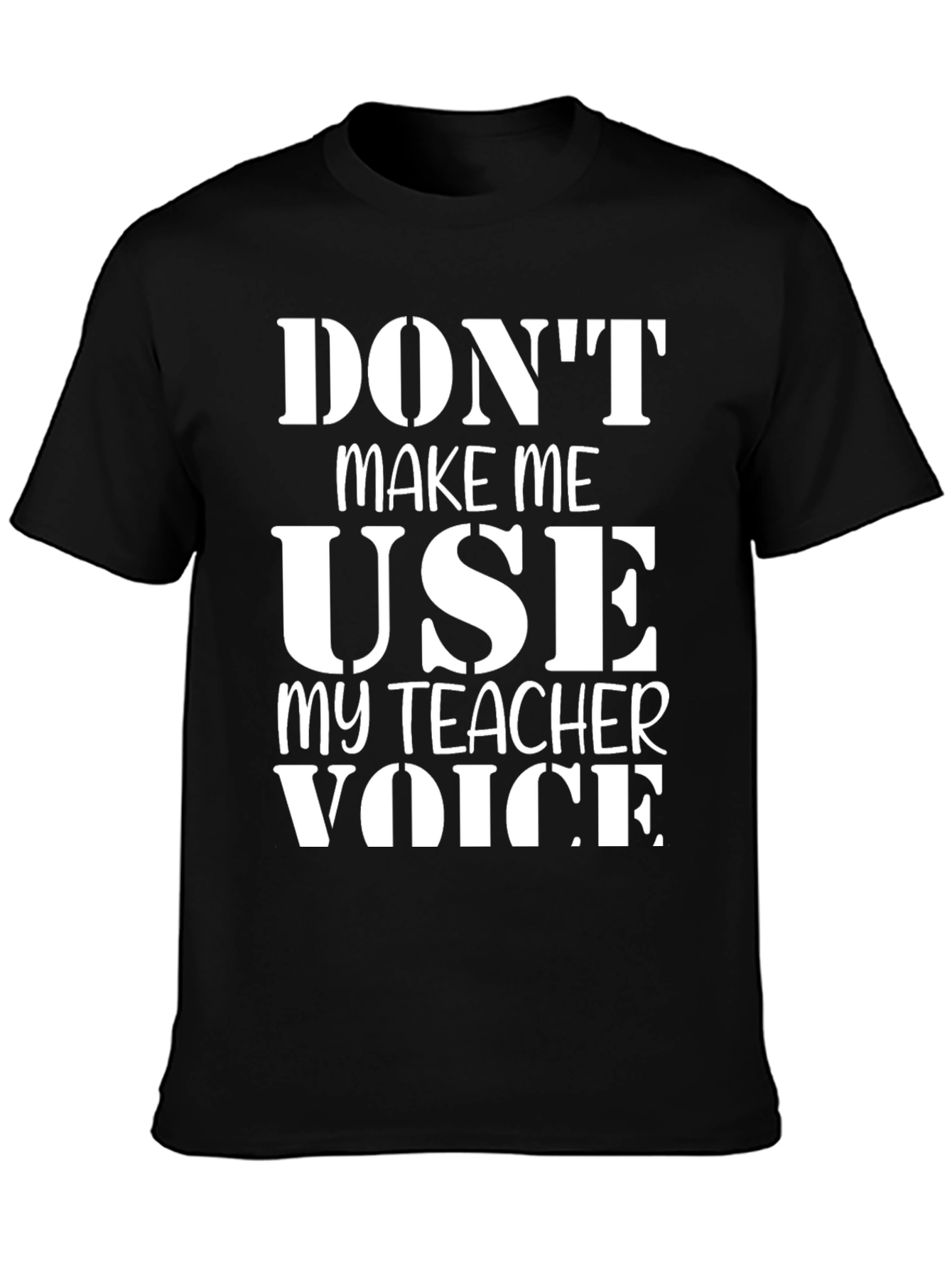 Dont Make Me Use My Teacher Voice T-Shirt