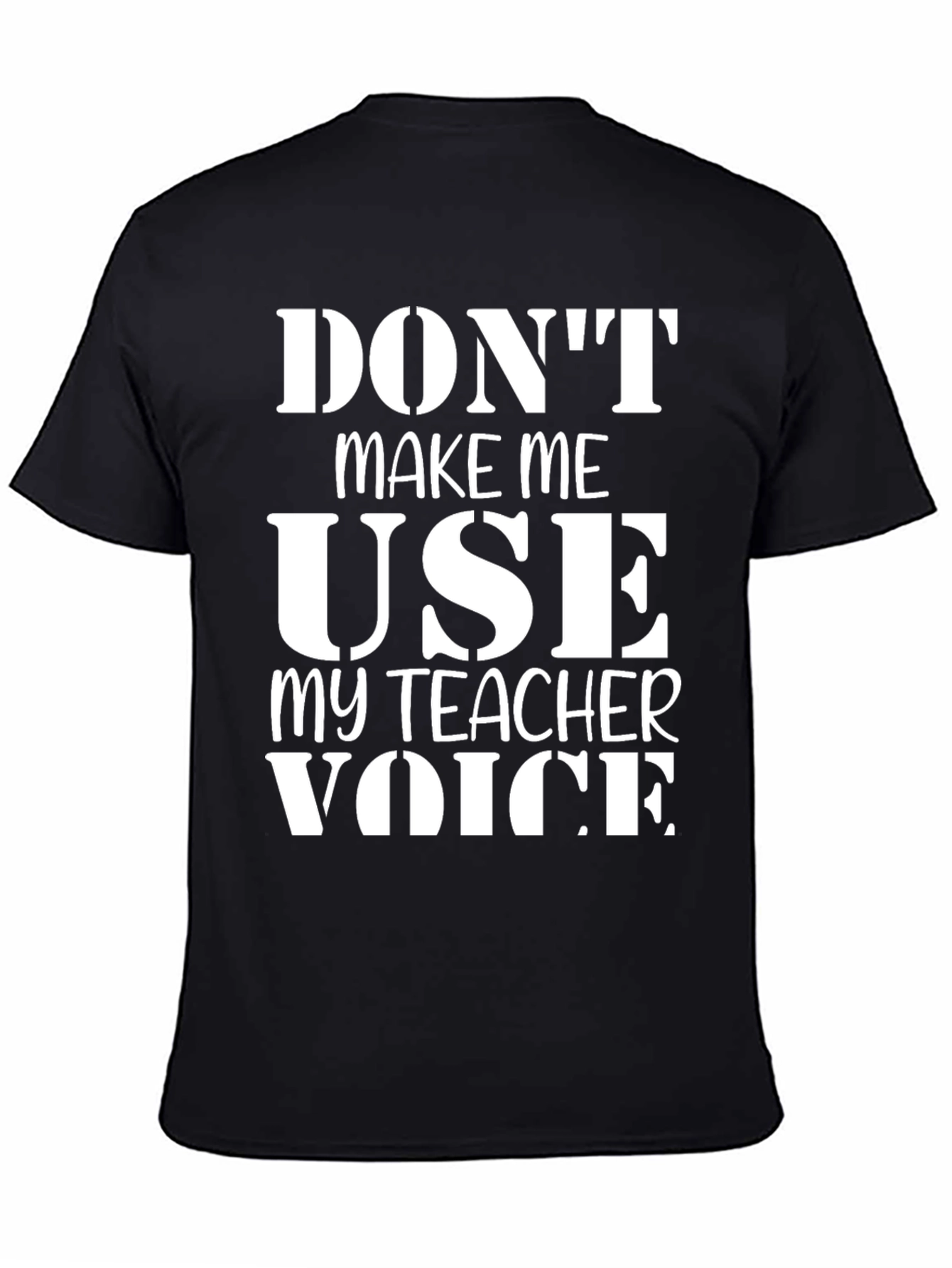 Dont Make Me Use My Teacher Voice T-Shirt