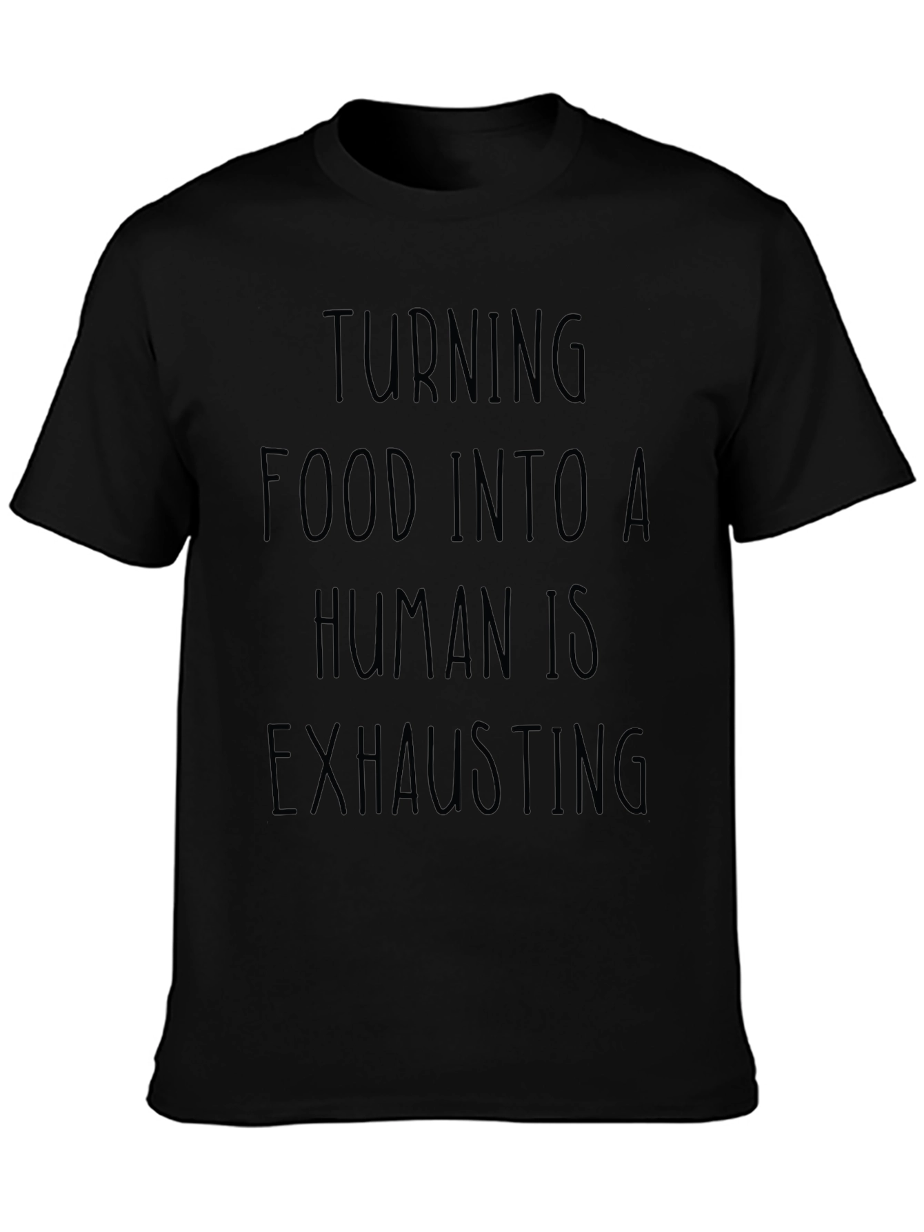 Turning Food Into a Human is Exhausting Black T-Shirt