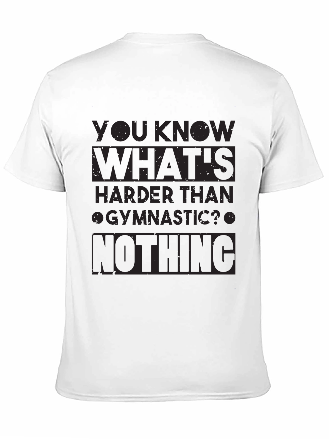 Gymnastics Humor T-Shirt - Nothing Is Harder!