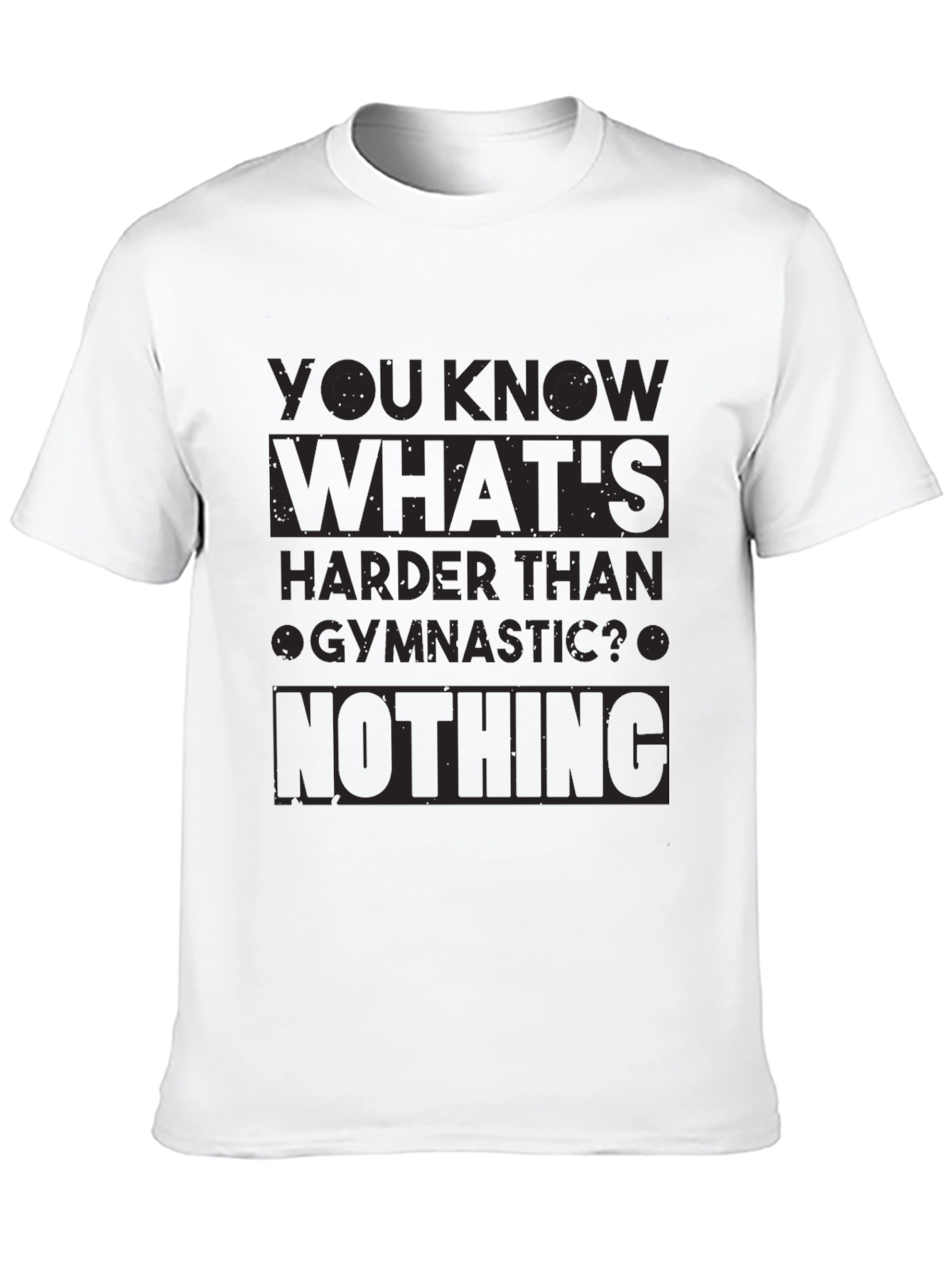 Gymnastics Humor T-Shirt - Nothing Is Harder!