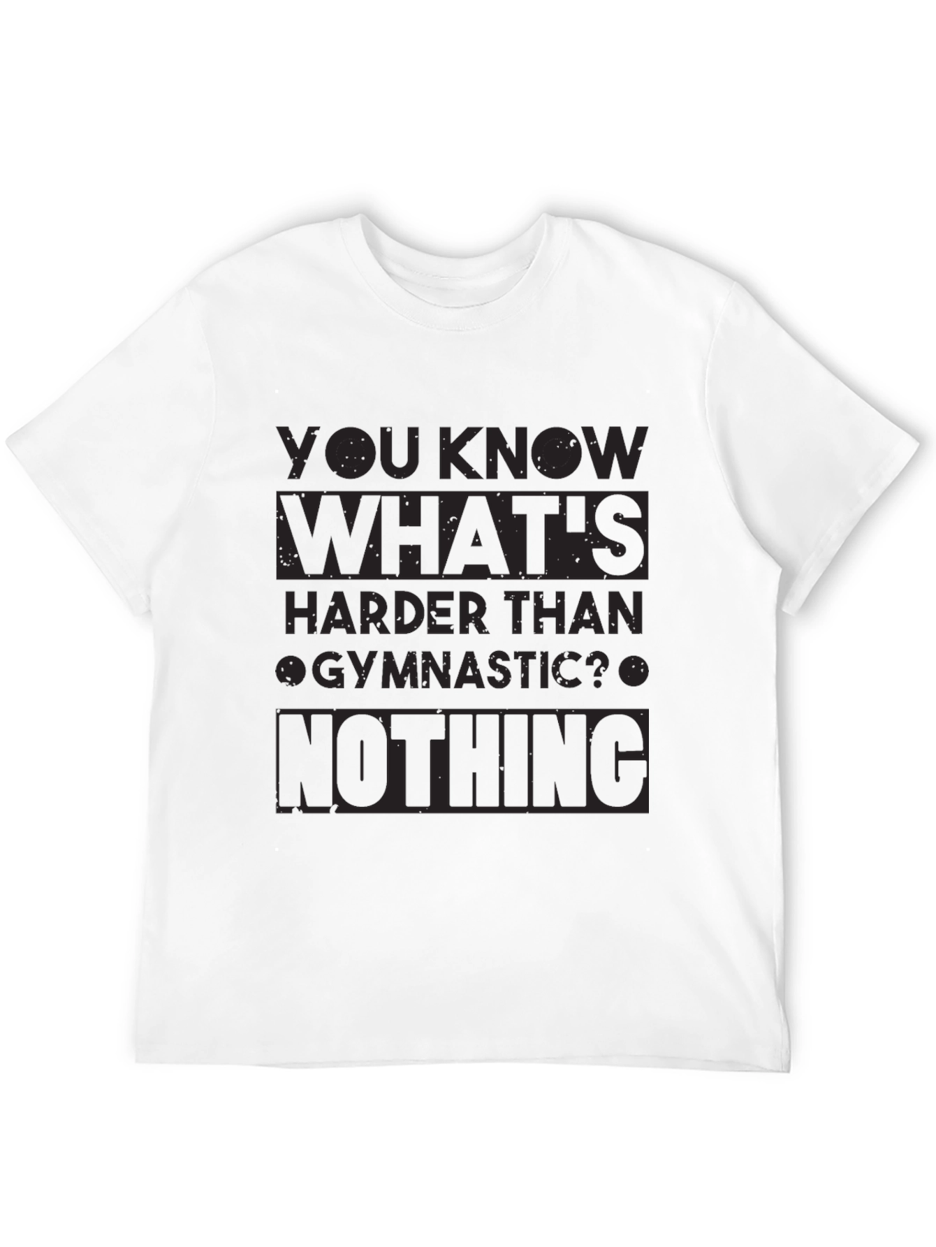 Gymnastics Humor T-Shirt - Nothing Is Harder!