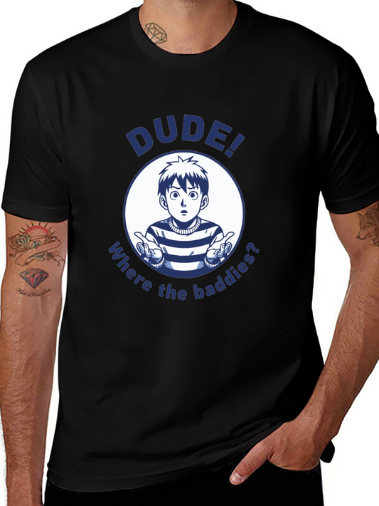 Dude! Where the Baddies? Graphic T-Shirt