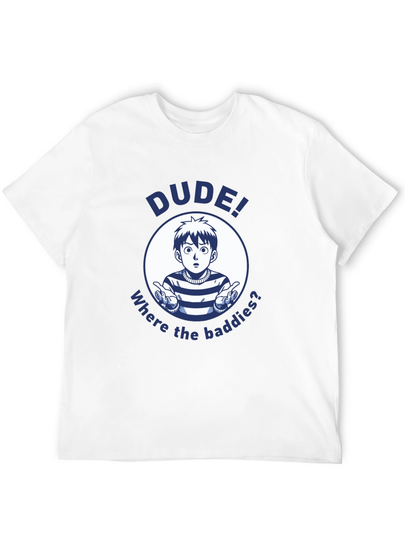 Dude! Where the Baddies? Graphic T-Shirt