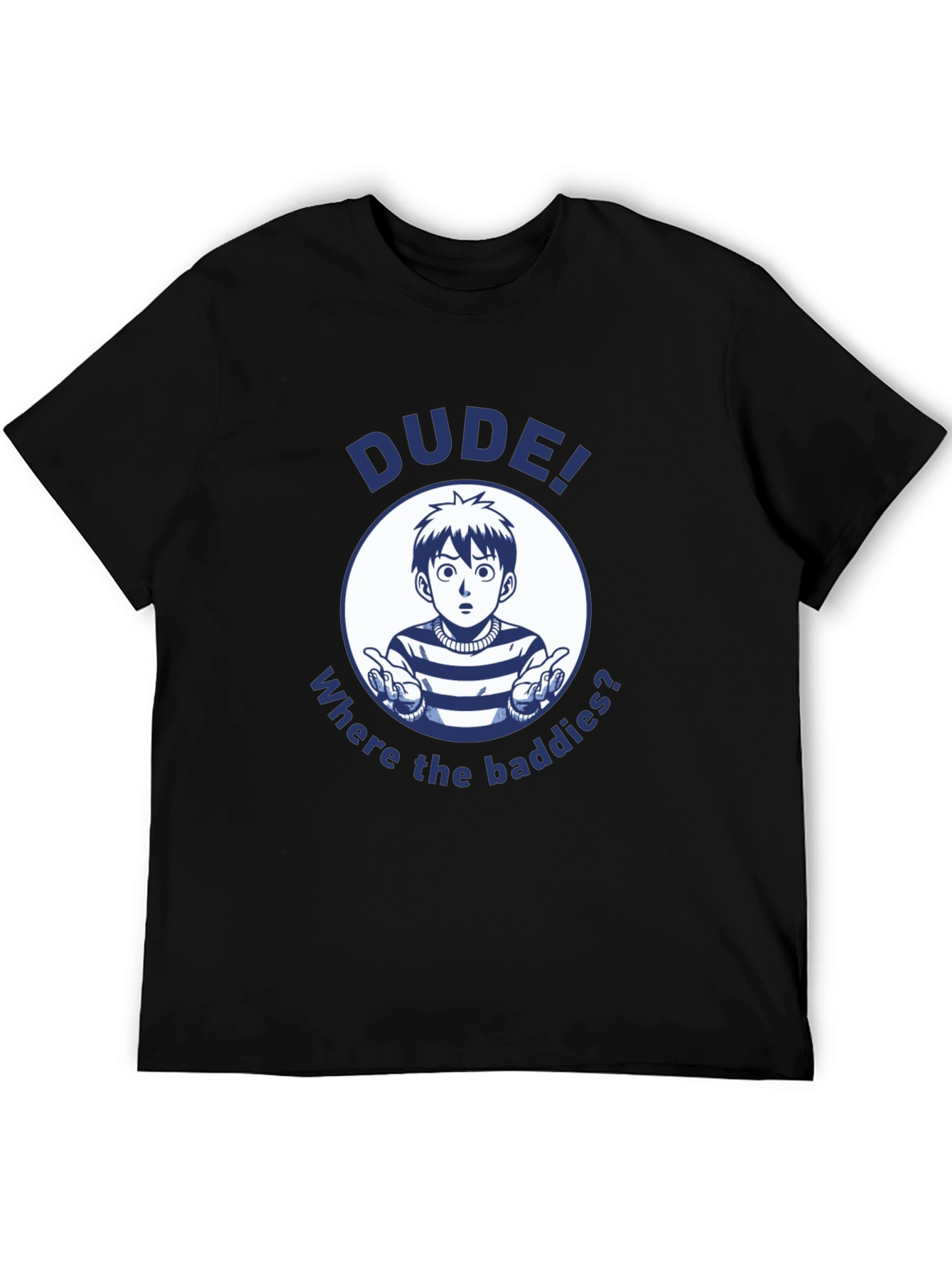Dude! Where the Baddies? Graphic T-Shirt