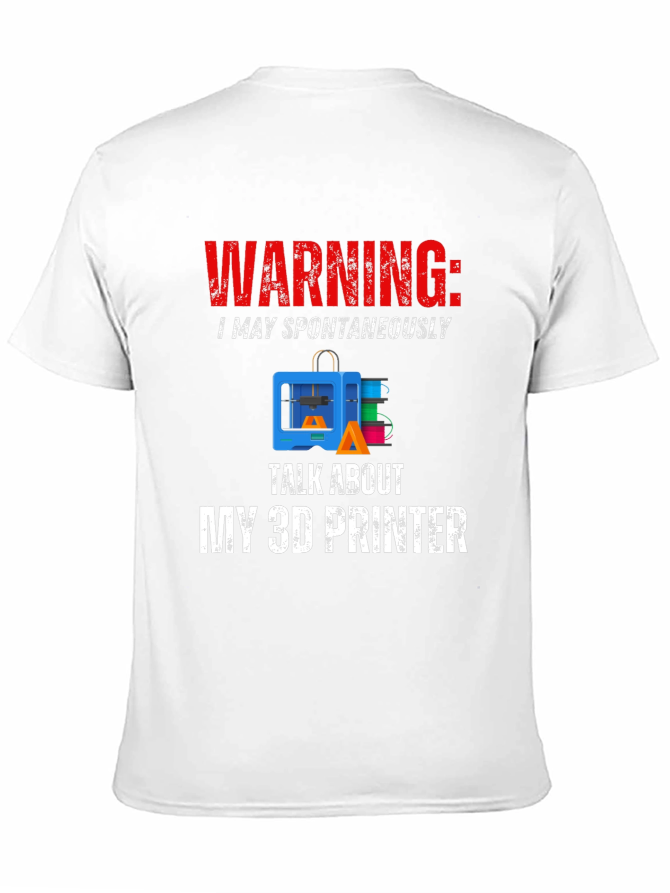 Warning: May Spontaneously Talk About 3D Printer T-Shirt