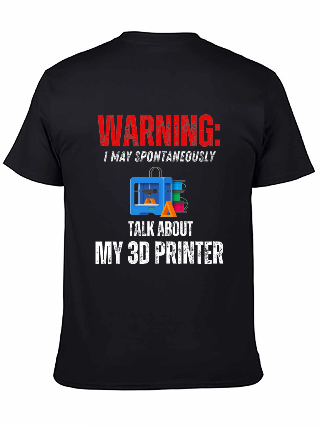 Warning: May Spontaneously Talk About 3D Printer T-Shirt