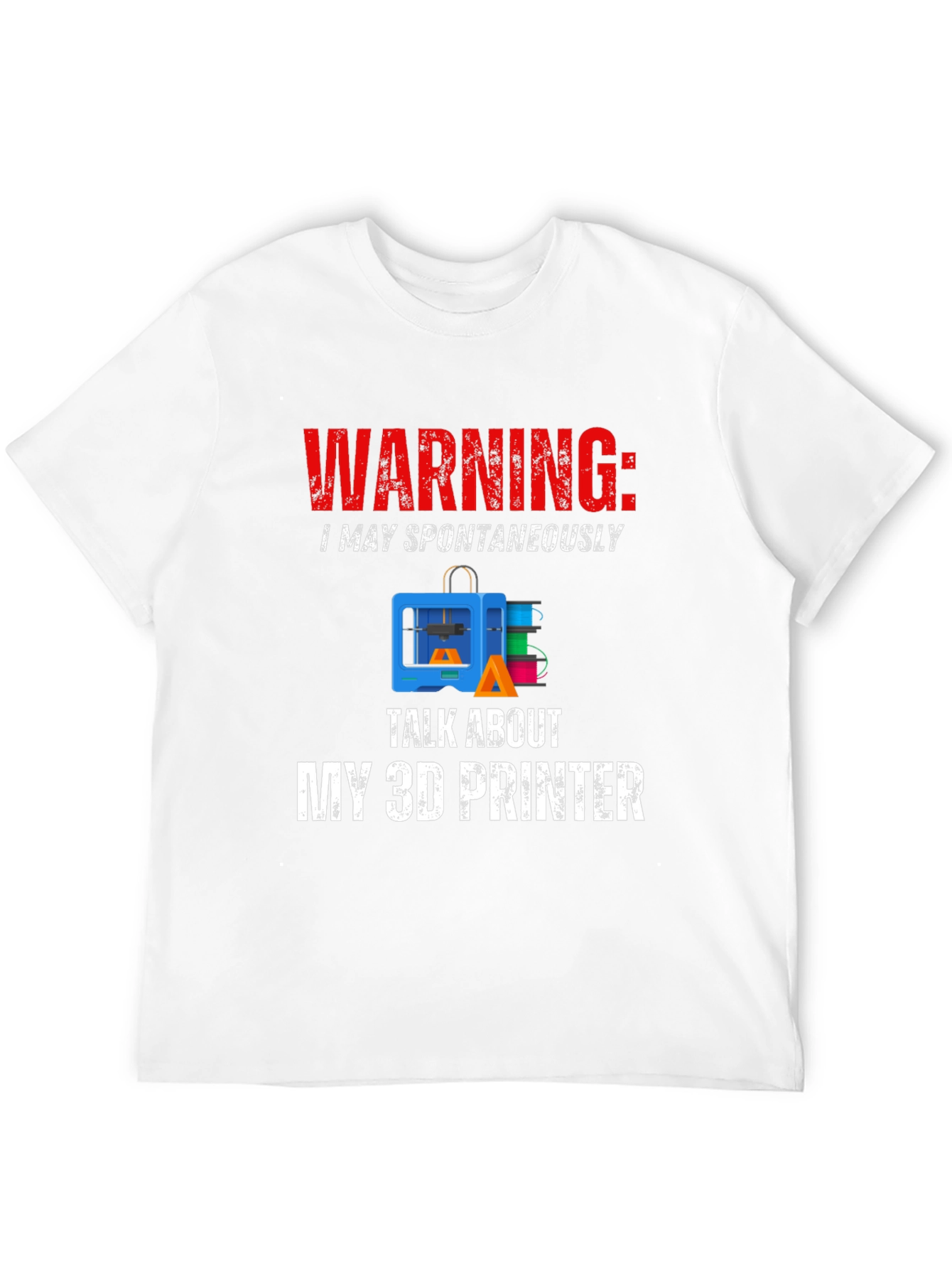 Warning: May Spontaneously Talk About 3D Printer T-Shirt