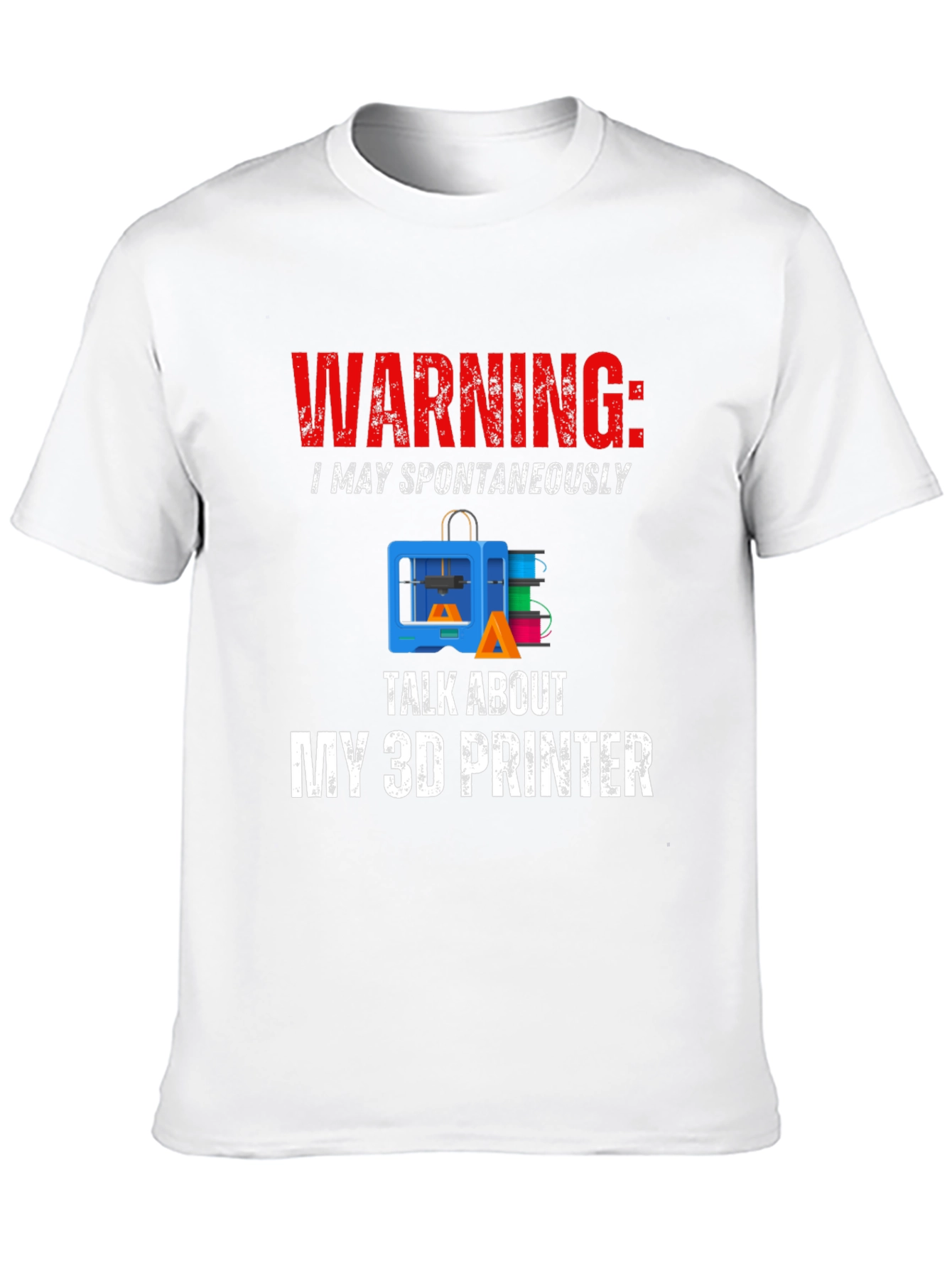 Warning: May Spontaneously Talk About 3D Printer T-Shirt