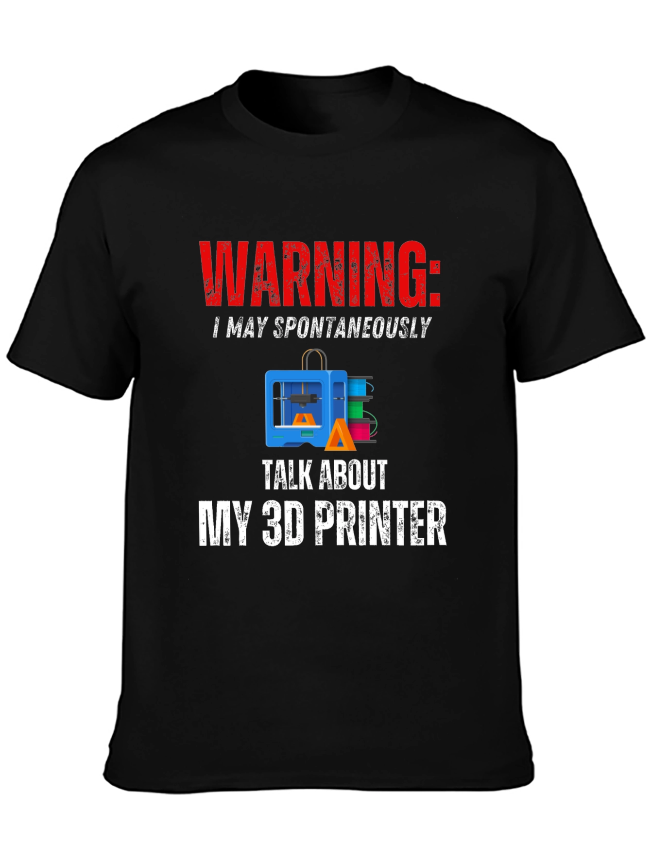 Warning: May Spontaneously Talk About 3D Printer T-Shirt