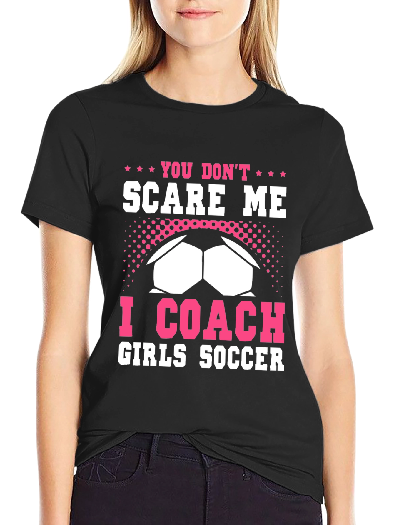You Dont Scare Me I Coach Girls Soccer T-Shirt