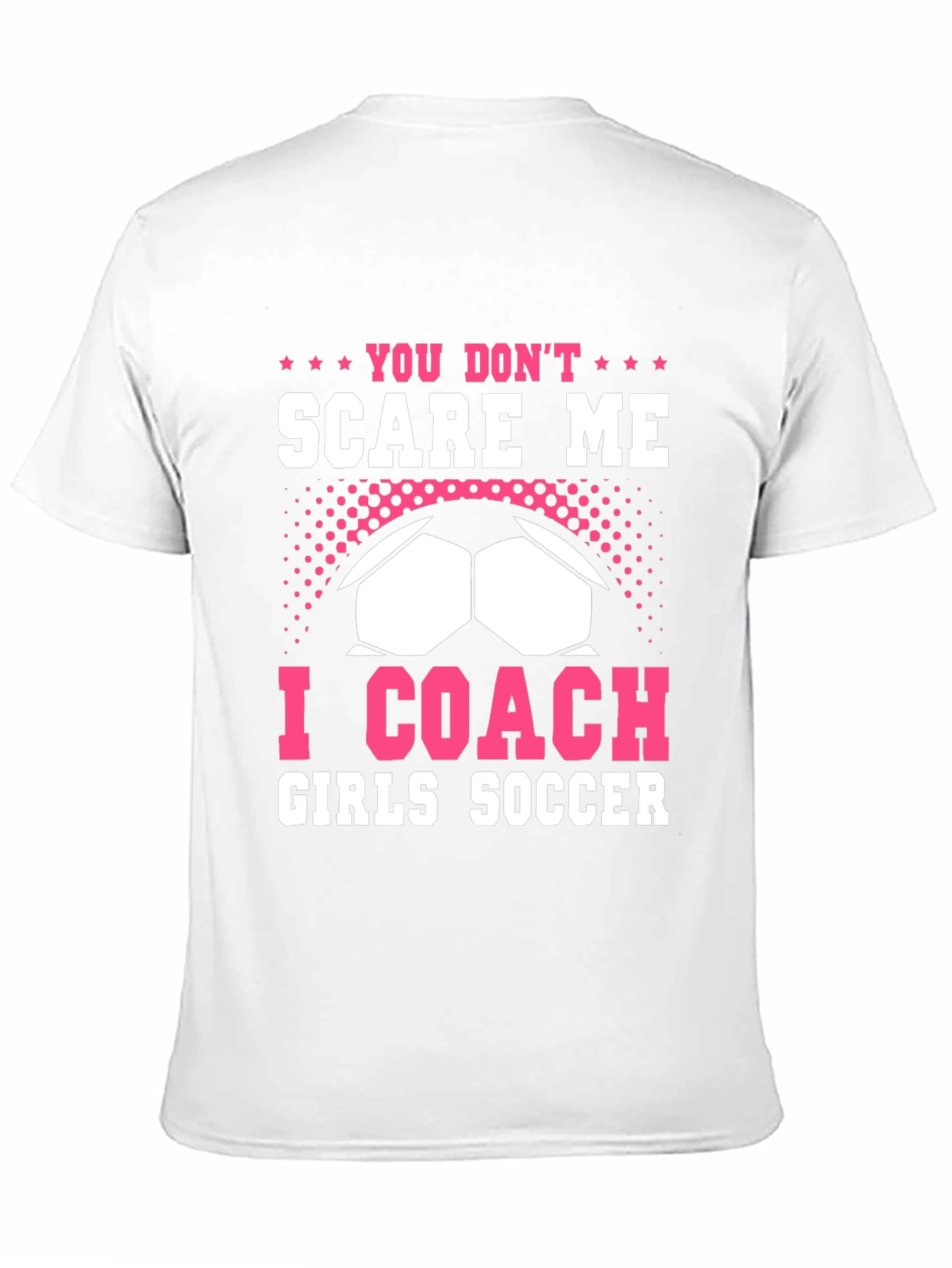 You Dont Scare Me I Coach Girls Soccer T-Shirt