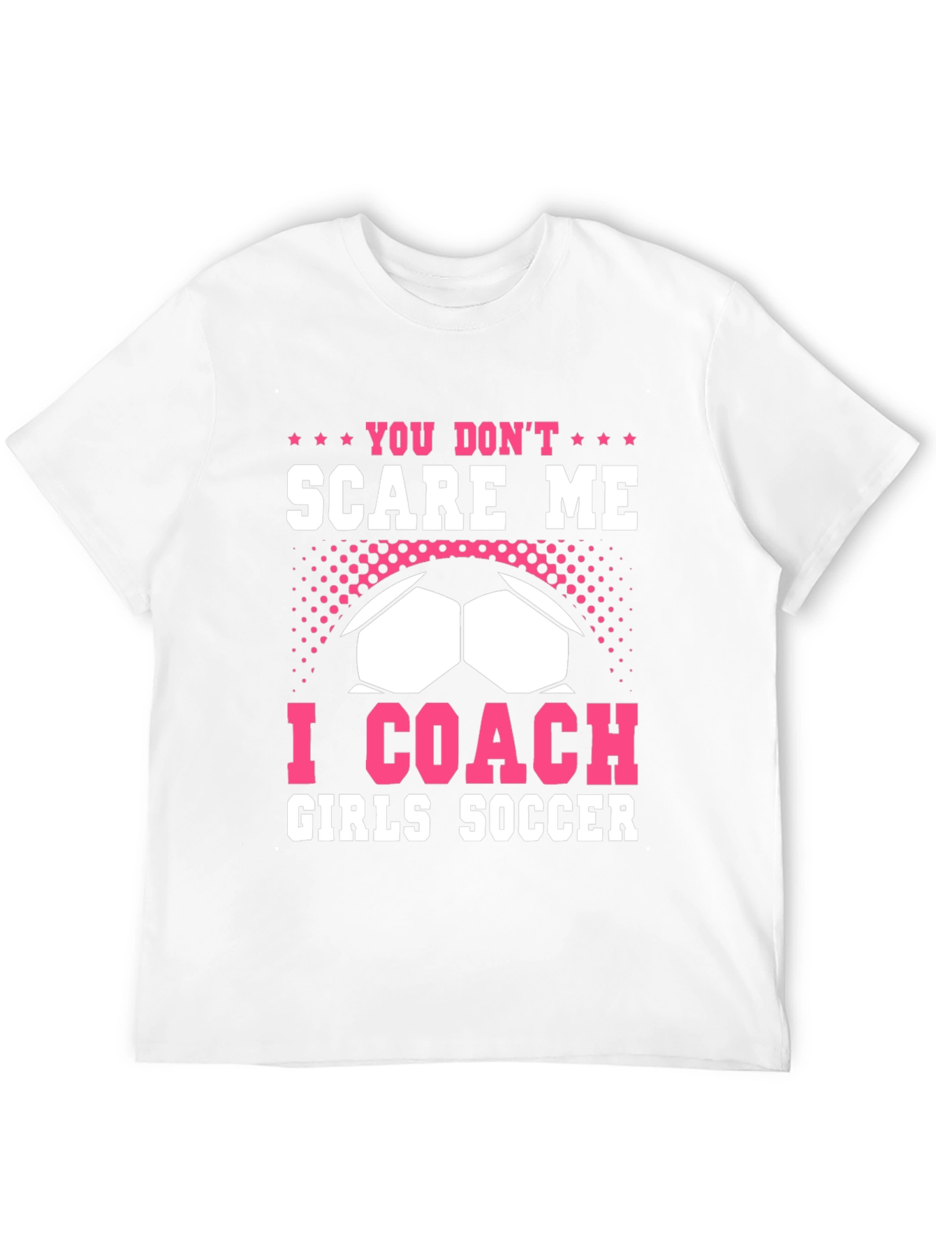 You Dont Scare Me I Coach Girls Soccer T-Shirt