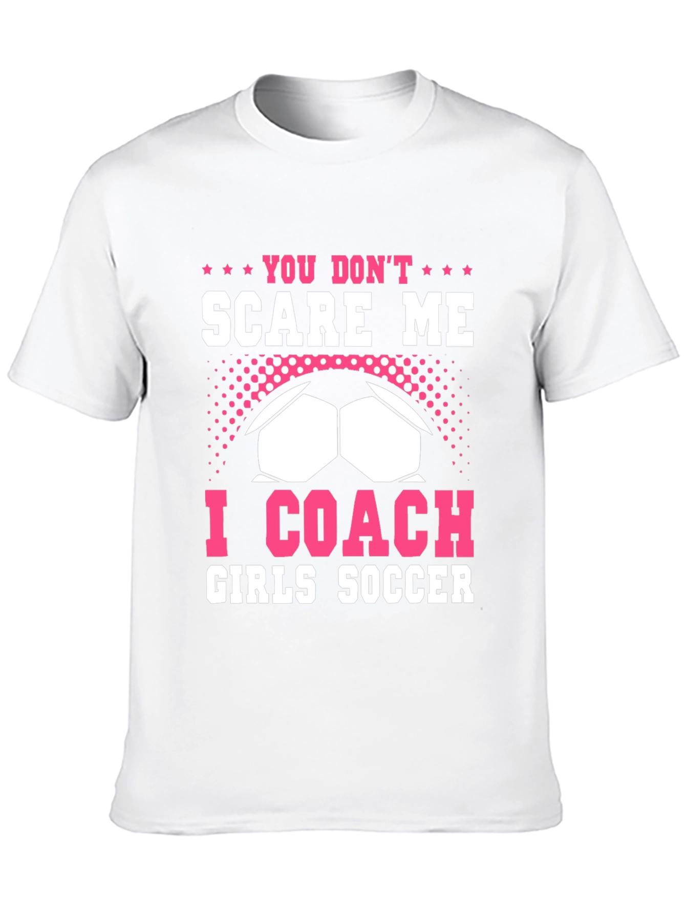 You Dont Scare Me I Coach Girls Soccer T-Shirt