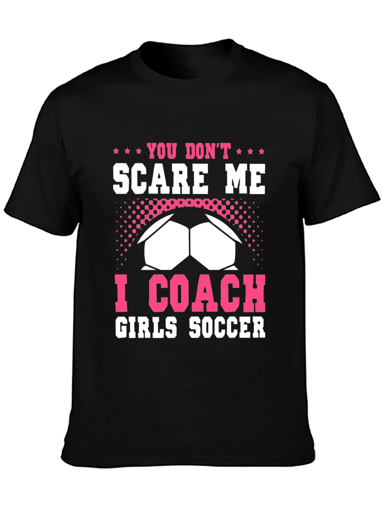 You Dont Scare Me I Coach Girls Soccer T-Shirt