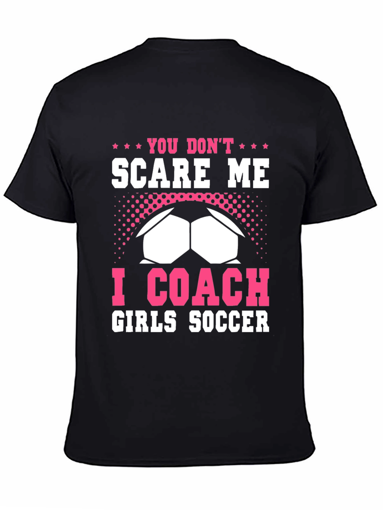 You Dont Scare Me I Coach Girls Soccer T-Shirt