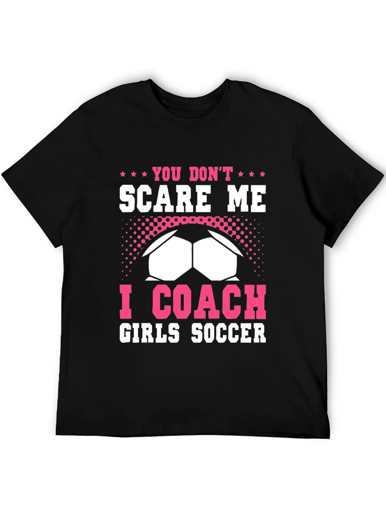 You Dont Scare Me I Coach Girls Soccer T-Shirt