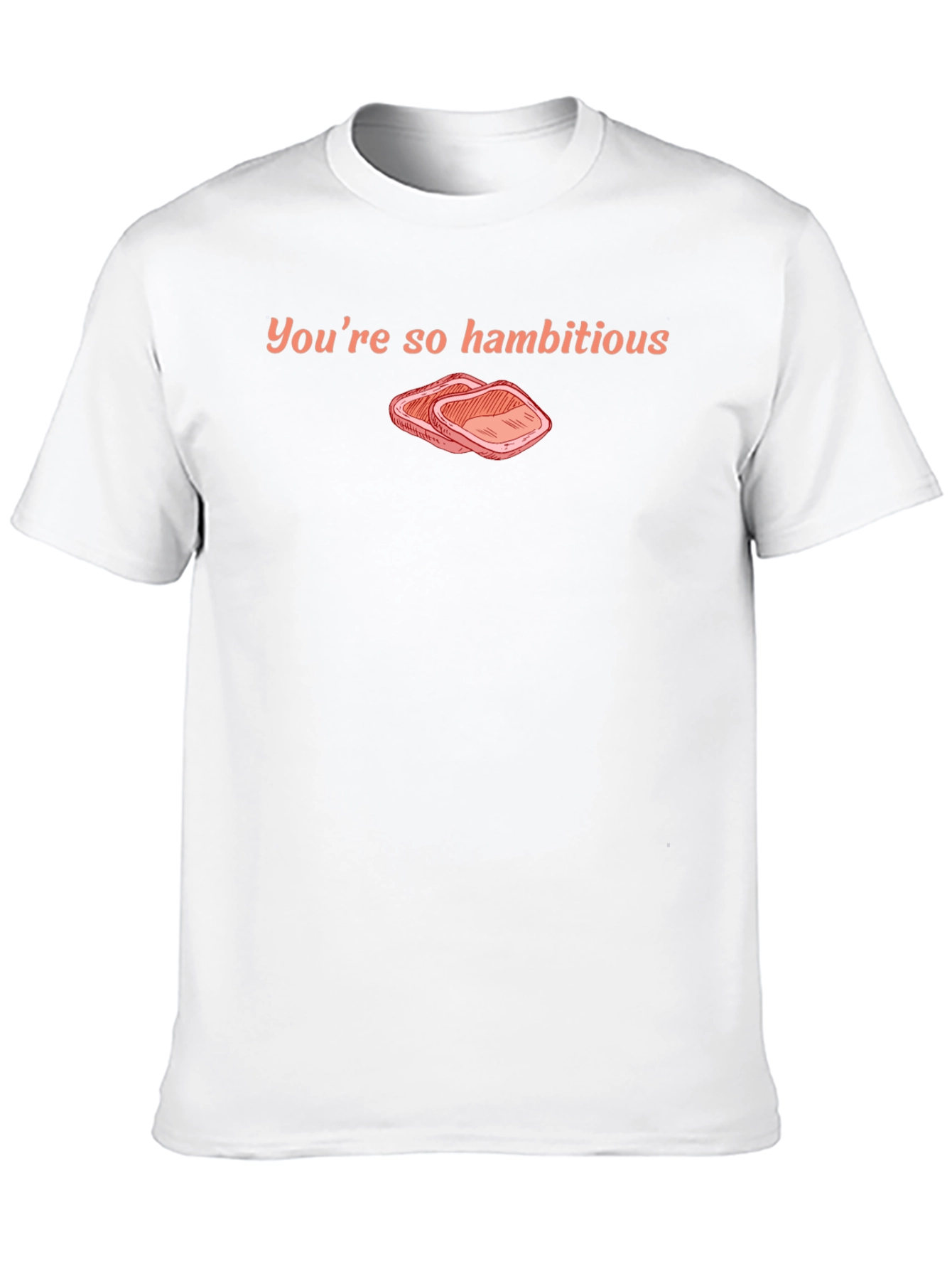 Youre So Hambitious Funny T-Shirt