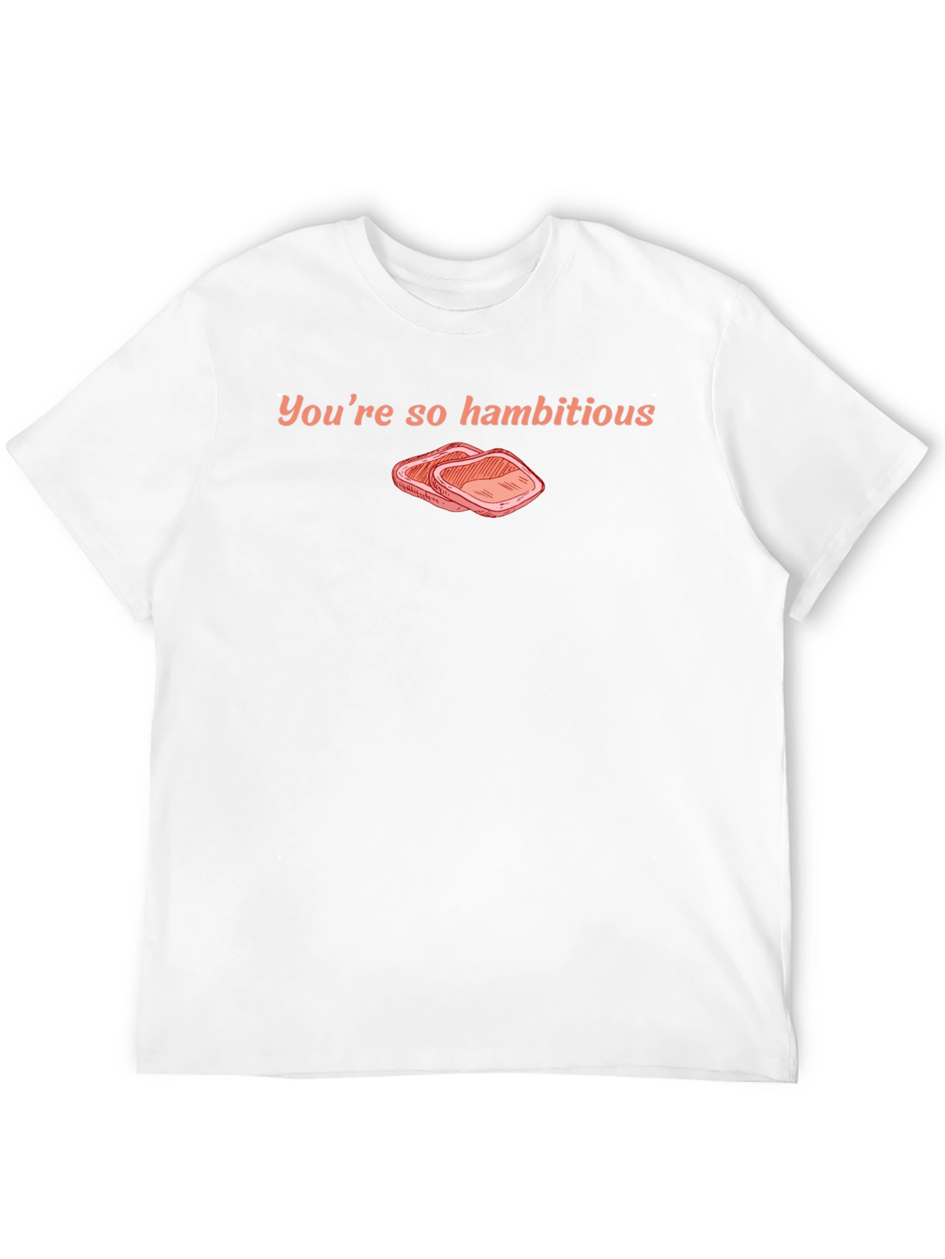 Youre So Hambitious Funny T-Shirt