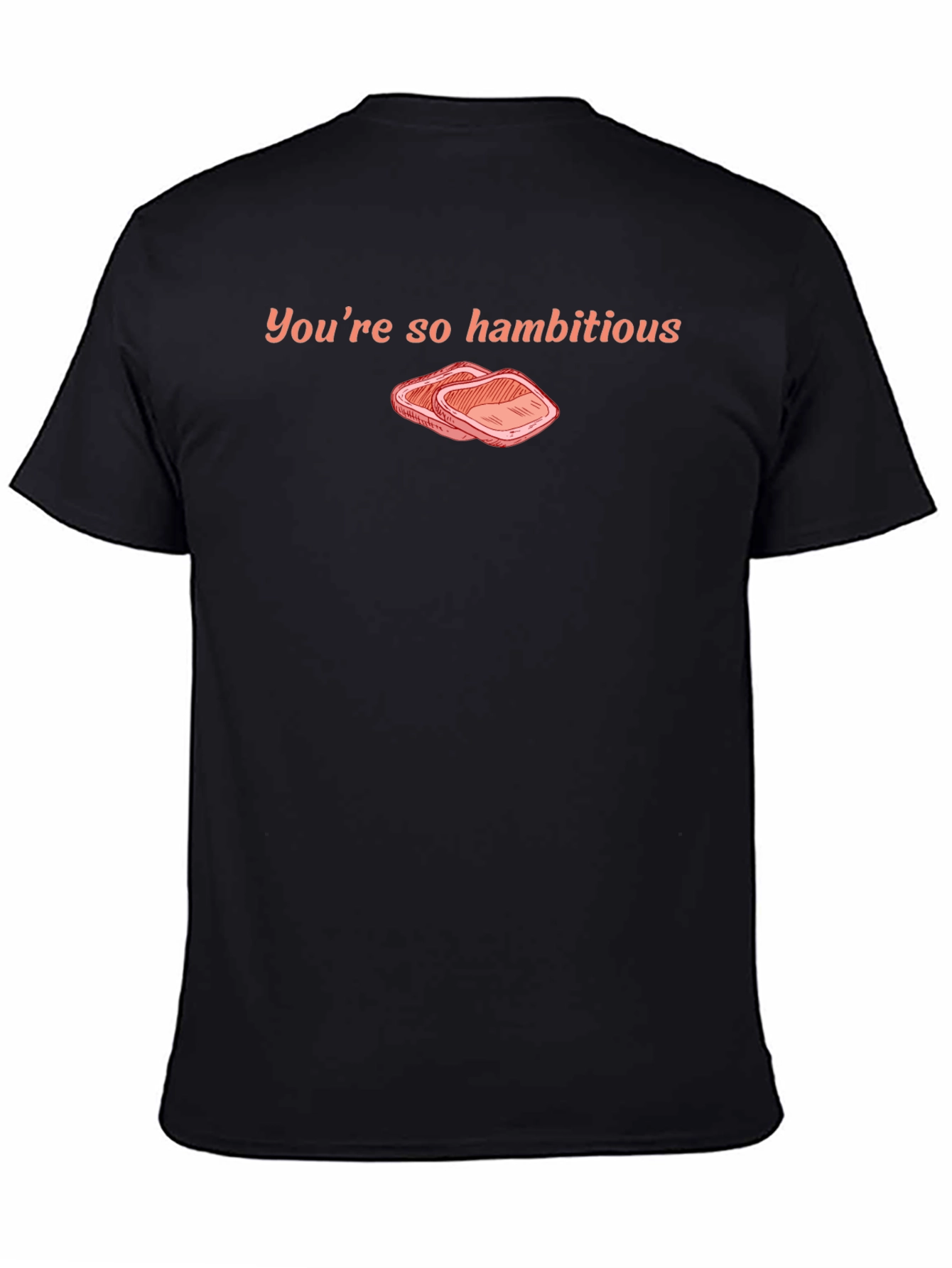 Youre So Hambitious Funny T-Shirt