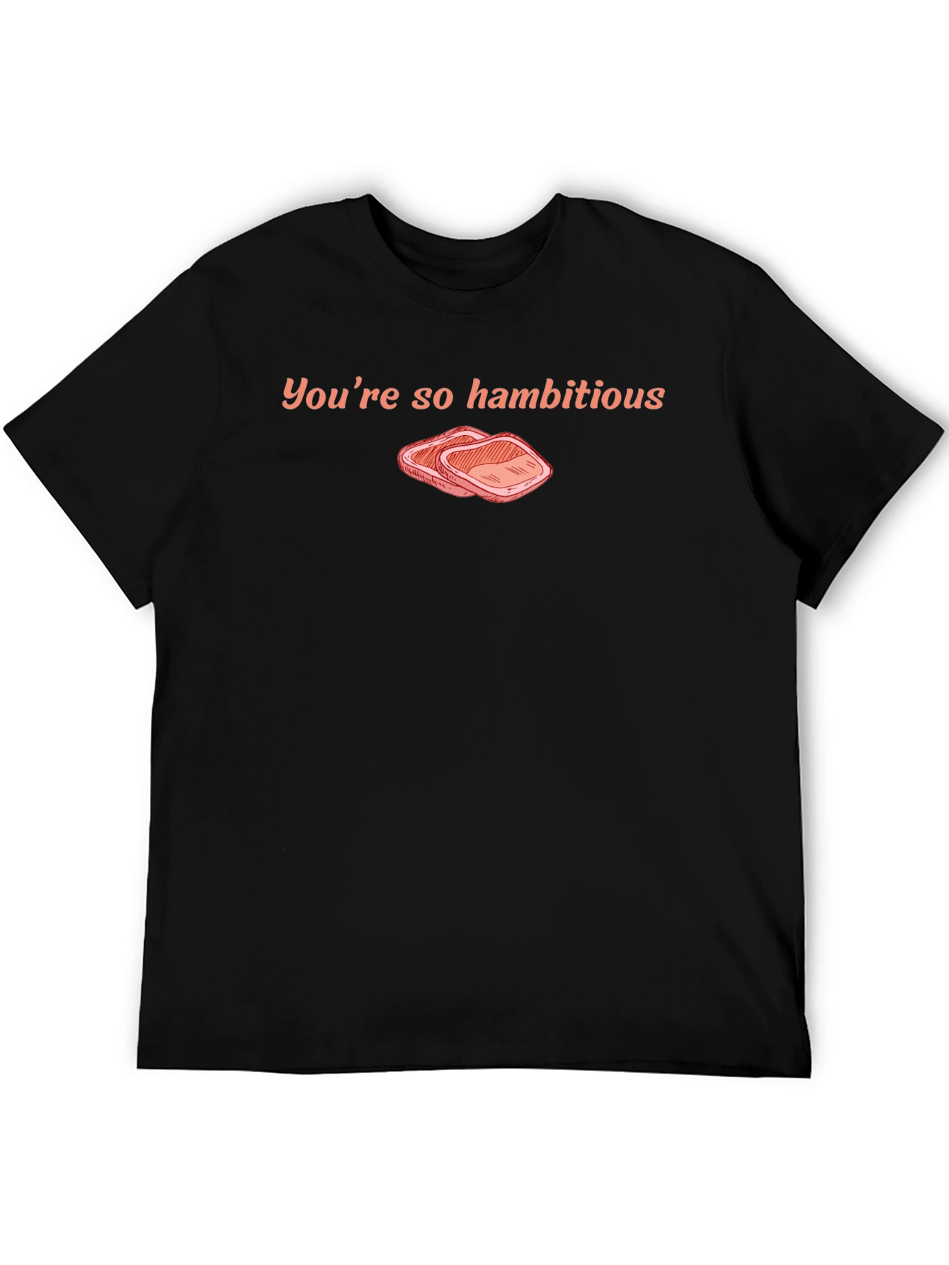 Youre So Hambitious Funny T-Shirt