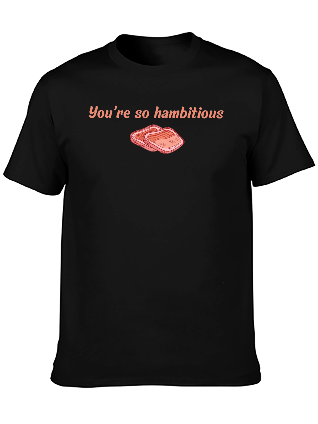 Youre So Hambitious Funny T-Shirt