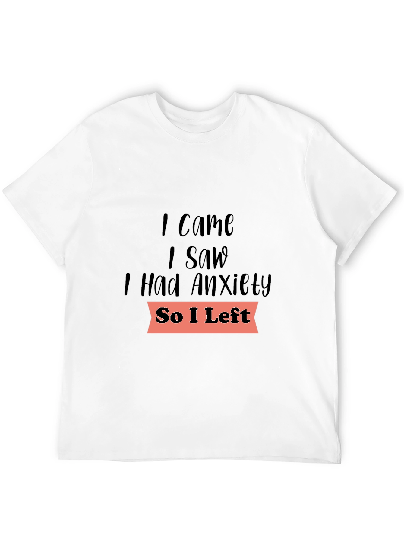 Anxiety Tee: I Came I Saw I Had Anxiety