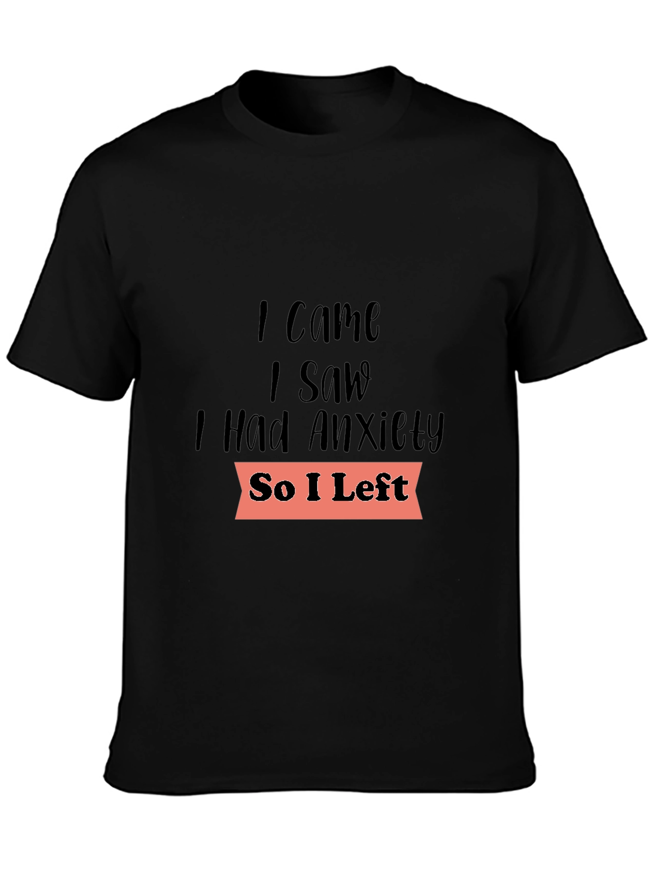 Anxiety Tee: I Came I Saw I Had Anxiety