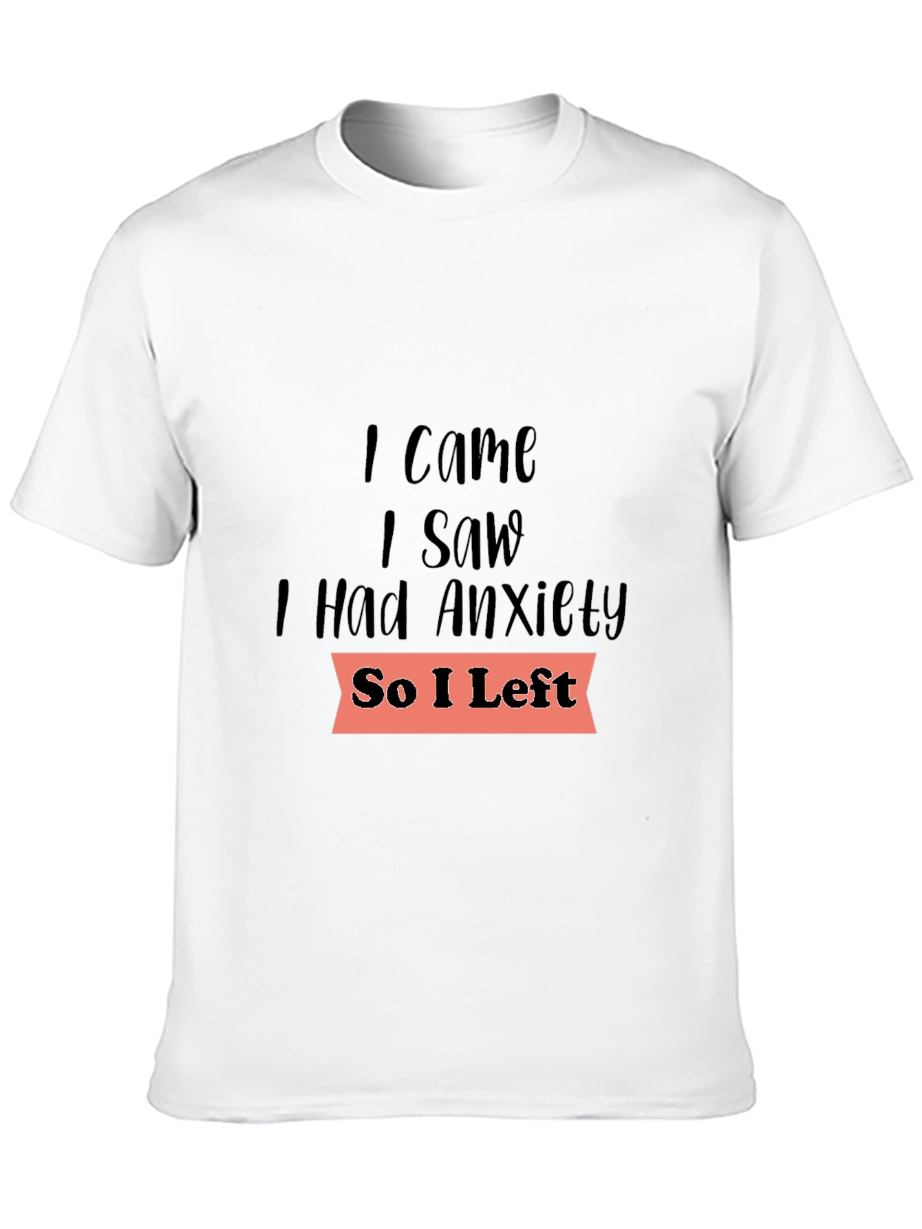 Anxiety Tee: I Came I Saw I Had Anxiety