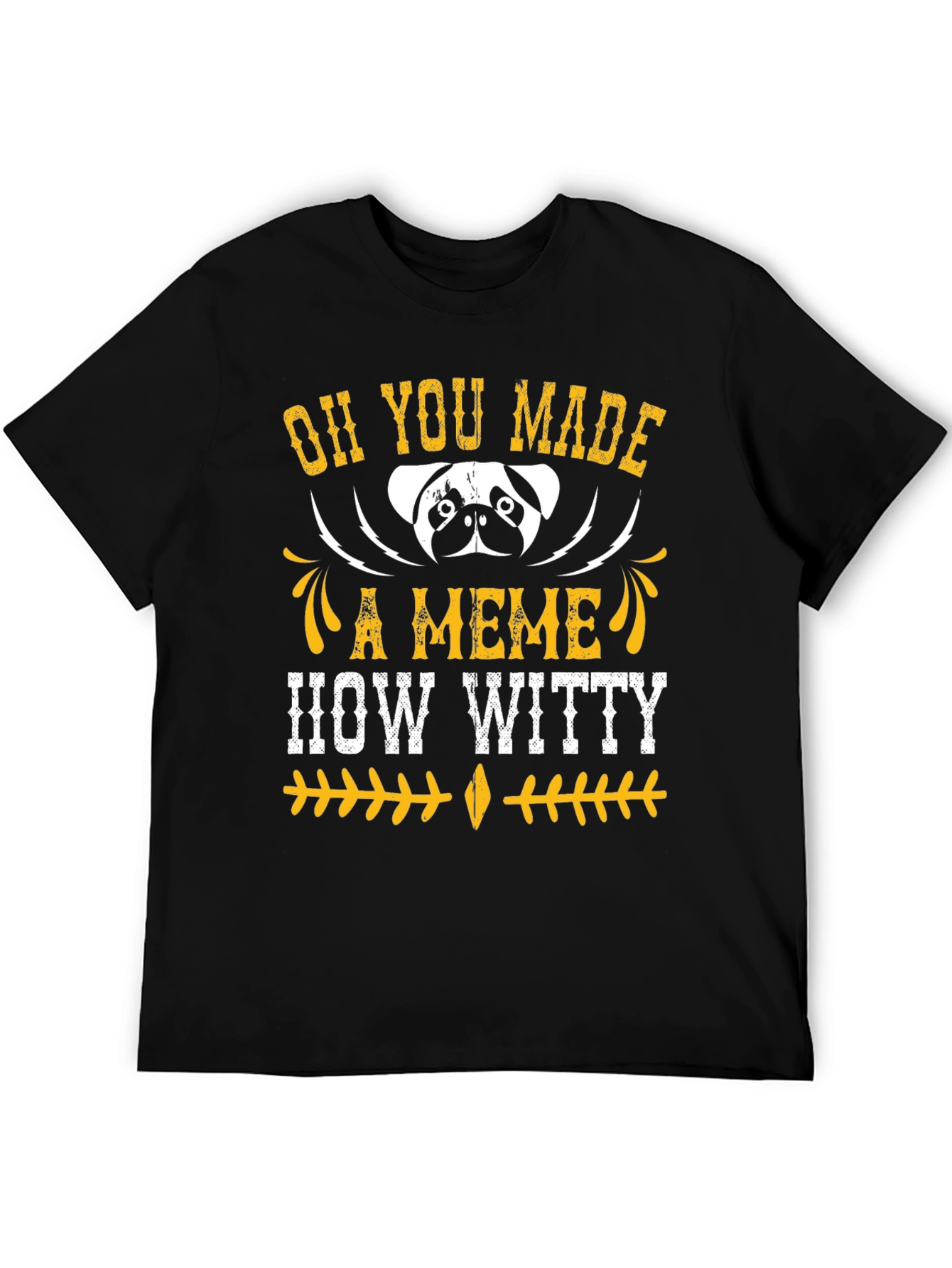 Oh You Made A Meme How Witty Mens T-Shirt