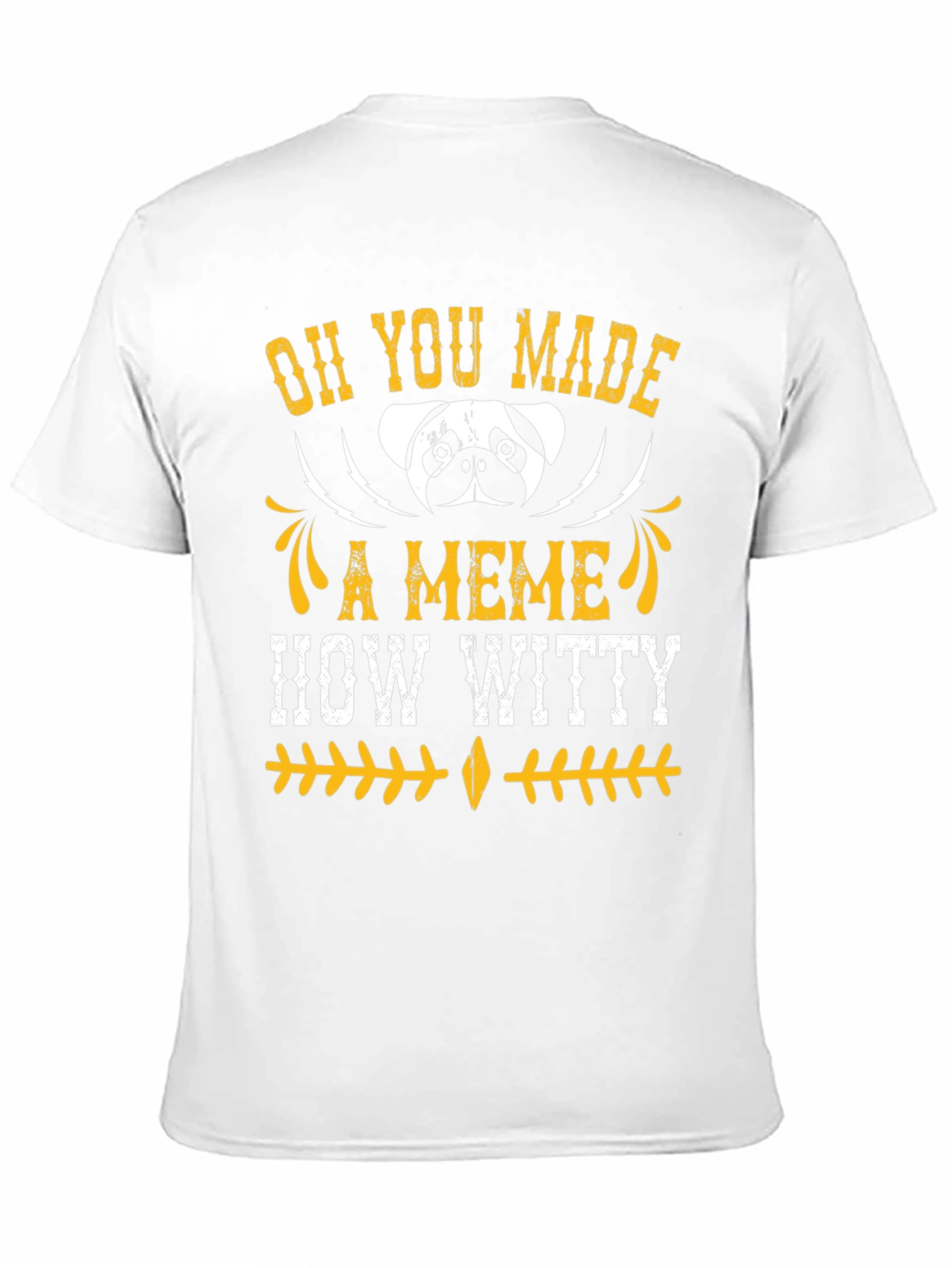 Oh You Made A Meme How Witty Mens T-Shirt