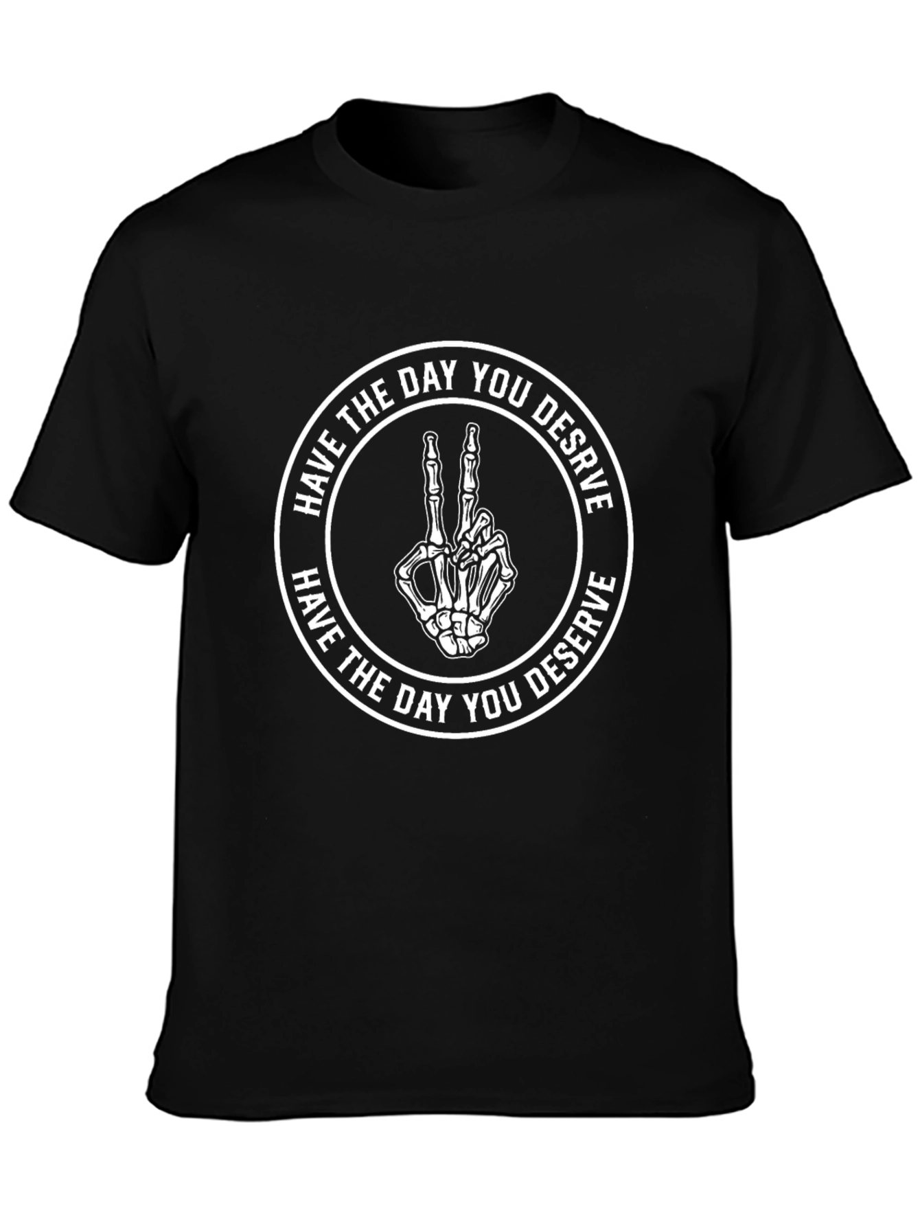 Have The Day You Deserve T-Shirt