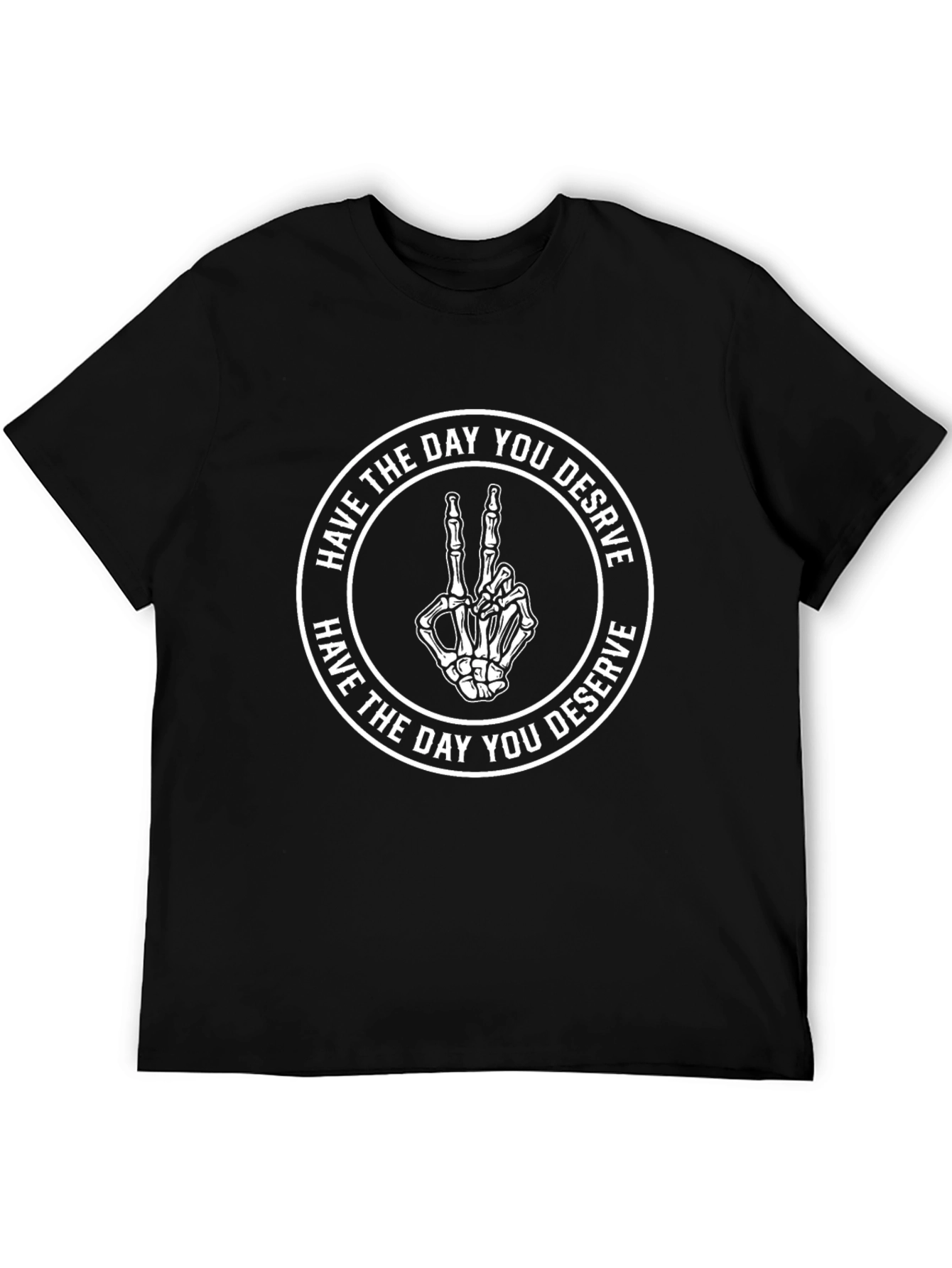 Have The Day You Deserve T-Shirt