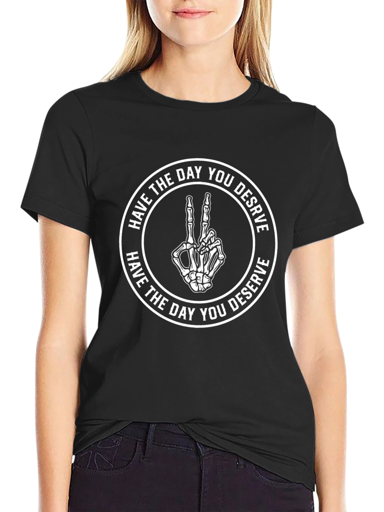 Have The Day You Deserve T-Shirt